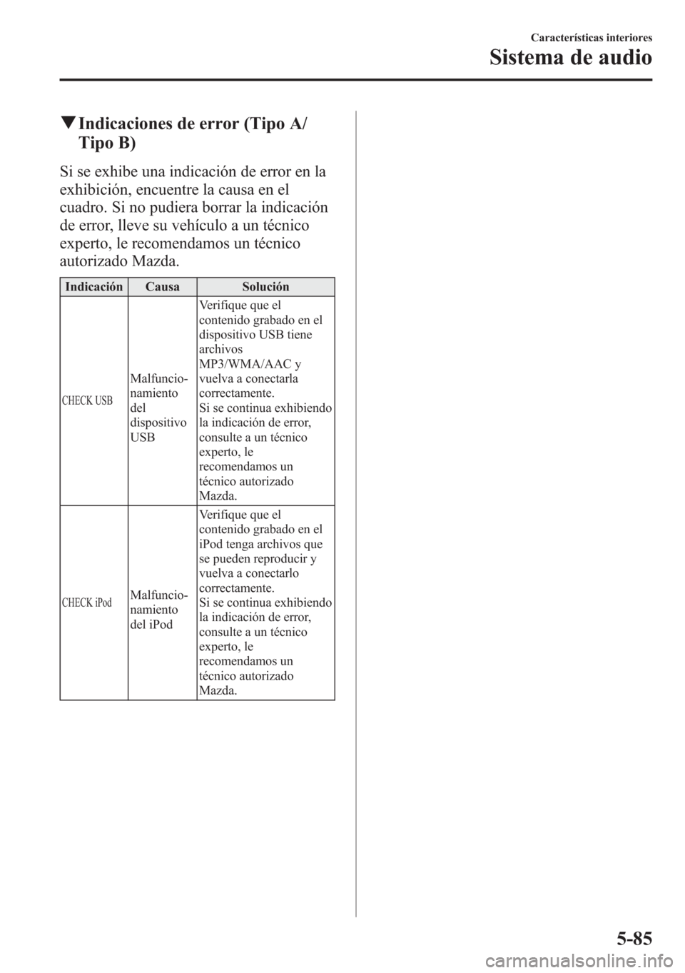 MAZDA MODEL 6 2015 Manual del propietario (in Spanish) qIndicaciones de error (Tipo A/
Tipo B)
Si se exhibe una indicación de error en la
exhibición, encuentre la causa en el
cuadro. Si no pudiera borrar la indicación
de error, lleve su vehículo a un MAZDA MODEL 6 2015 Manual del propietario (in Spanish) qIndicaciones de error (Tipo A/
Tipo B)
Si se exhibe una indicación de error en la
exhibición, encuentre la causa en el
cuadro. Si no pudiera borrar la indicación
de error, lleve su vehículo a un