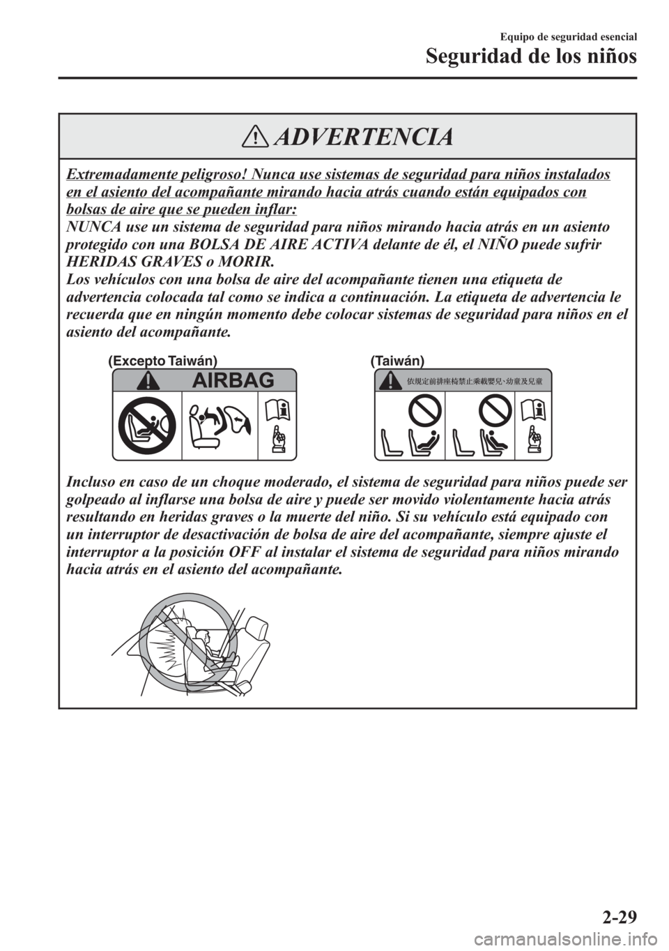 MAZDA MODEL 6 2015 Manual del propietario (in Spanish) ADVERTENCIA
Extremadamente peligroso! Nunca use sistemas de seguridad para niños instalados
en el asiento del acompañante mirando hacia atrás cuando están equipados con
bolsas de aire que se puede MAZDA MODEL 6 2015 Manual del propietario (in Spanish) ADVERTENCIA
Extremadamente peligroso! Nunca use sistemas de seguridad para niños instalados
en el asiento del acompañante mirando hacia atrás cuando están equipados con
bolsas de aire que se puede