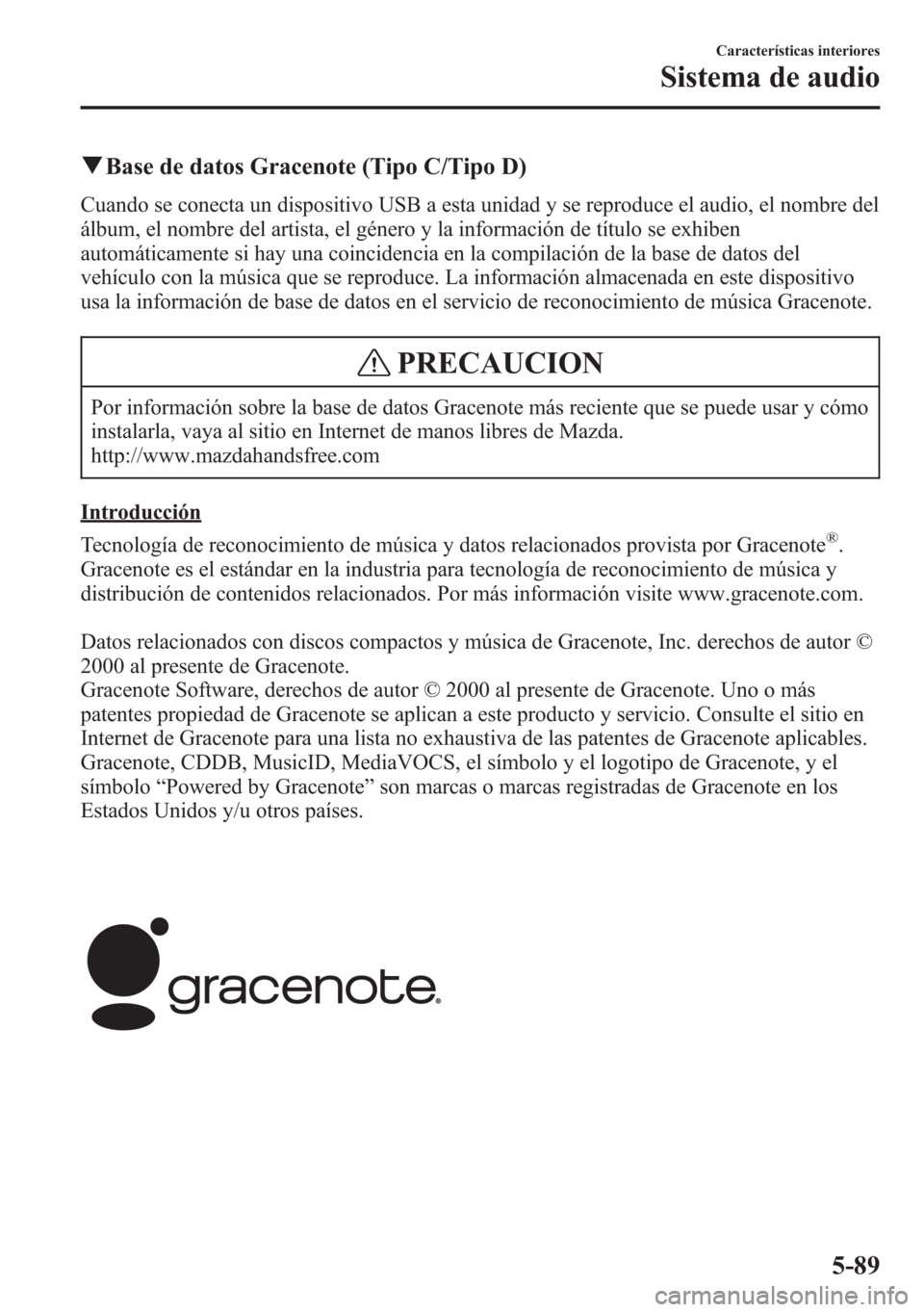MAZDA MODEL 6 2015 Manual del propietario (in Spanish) qBase de datos Gracenote (Tipo C/Tipo D)
Cuando se conecta un dispositivo USB a esta unidad y se reproduce el audio, el nombre del
álbum, el nombre del artista, el género y la información de títul MAZDA MODEL 6 2015 Manual del propietario (in Spanish) qBase de datos Gracenote (Tipo C/Tipo D)
Cuando se conecta un dispositivo USB a esta unidad y se reproduce el audio, el nombre del
álbum, el nombre del artista, el género y la información de títul