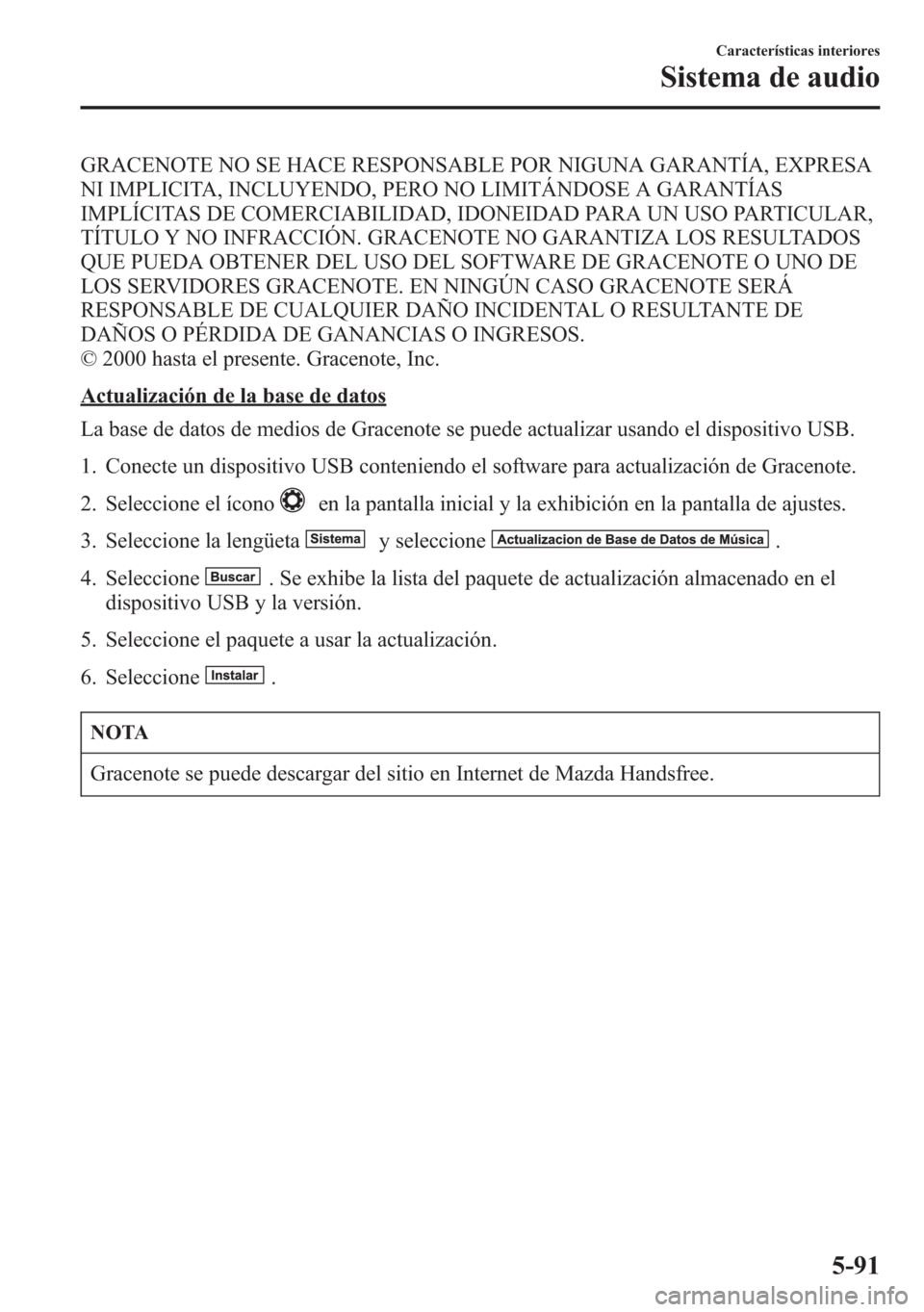 MAZDA MODEL 6 2015 Manual del propietario (in Spanish) GRACENOTE NO SE HACE RESPONSABLE POR NIGUNA GARANTÍA, EXPRESA
NI IMPLICITA, INCLUYENDO, PERO NO LIMITÁNDOSE A GARANTÍAS
IMPLÍCITAS DE COMERCIABILIDAD, IDONEIDAD PARA UN USO PARTICULAR,
TÍTULO Y N MAZDA MODEL 6 2015 Manual del propietario (in Spanish) GRACENOTE NO SE HACE RESPONSABLE POR NIGUNA GARANTÍA, EXPRESA
NI IMPLICITA, INCLUYENDO, PERO NO LIMITÁNDOSE A GARANTÍAS
IMPLÍCITAS DE COMERCIABILIDAD, IDONEIDAD PARA UN USO PARTICULAR,
TÍTULO Y N