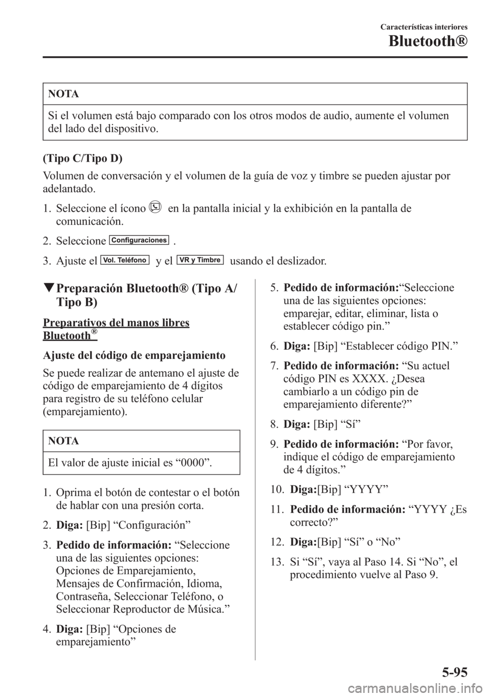 MAZDA MODEL 6 2015 Manual del propietario (in Spanish) NOTA
Si el volumen está bajo comparado con los otros modos de audio, aumente el volumen
del lado del dispositivo.
(Tipo C/Tipo D)
Volumen de conversación y el volumen de la guía de voz y timbre se MAZDA MODEL 6 2015 Manual del propietario (in Spanish) NOTA
Si el volumen está bajo comparado con los otros modos de audio, aumente el volumen
del lado del dispositivo.
(Tipo C/Tipo D)
Volumen de conversación y el volumen de la guía de voz y timbre se