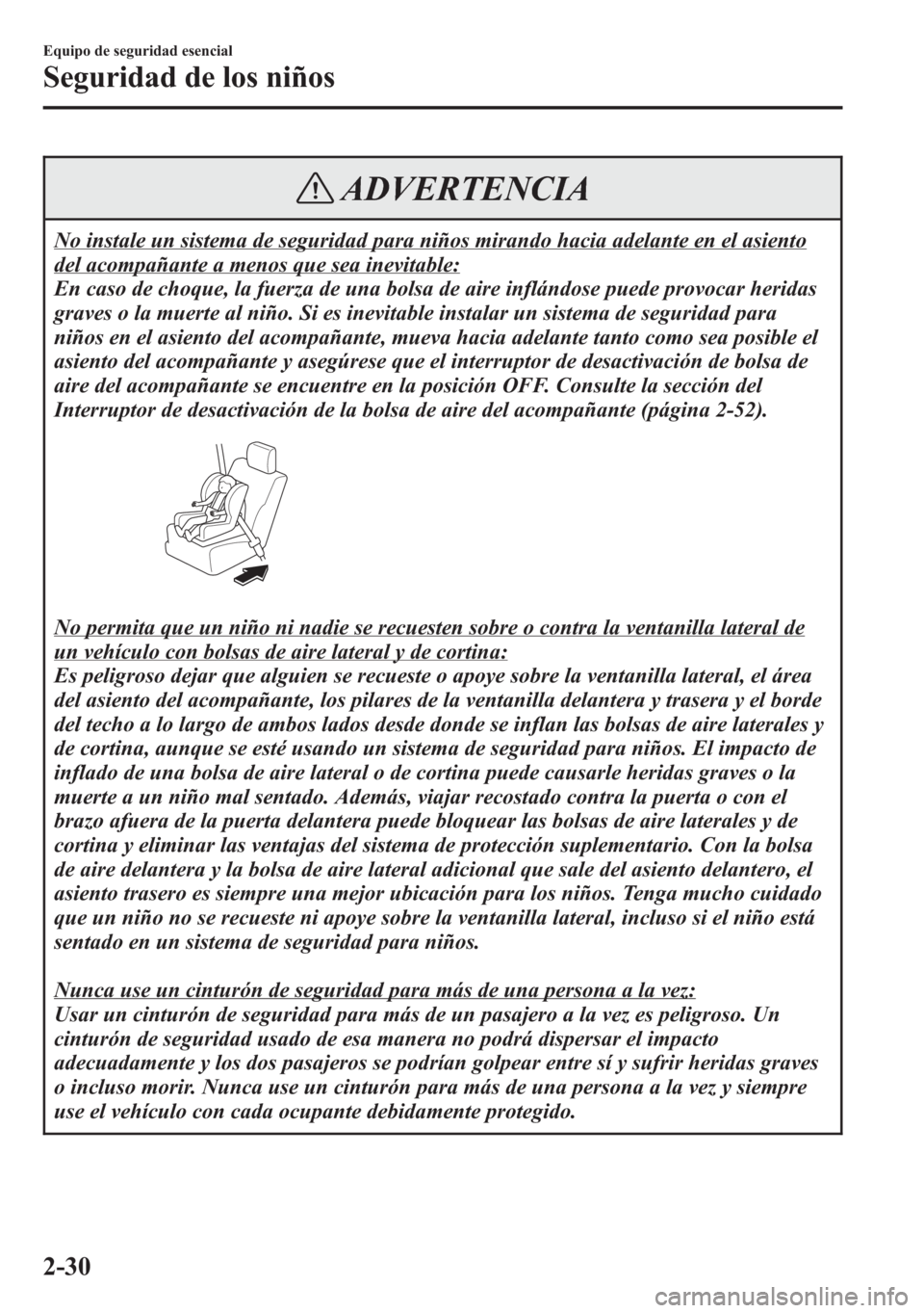 MAZDA MODEL 6 2015 Manual del propietario (in Spanish) ADVERTENCIA
No instale un sistema de seguridad para niños mirando hacia adelante en el asiento
del acompañante a menos que sea inevitable:
En caso de choque, la fuerza de una bolsa de aire inflándo MAZDA MODEL 6 2015 Manual del propietario (in Spanish) ADVERTENCIA
No instale un sistema de seguridad para niños mirando hacia adelante en el asiento
del acompañante a menos que sea inevitable:
En caso de choque, la fuerza de una bolsa de aire inflándo