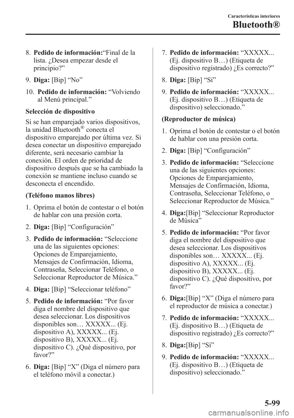MAZDA MODEL 6 2015  Manual del propietario (in Spanish) 8.Pedido de información:“Final de la
lista. ¿Desea empezar desde el
principio?”
9.Diga:[Bip]“No”
10.Pedido de información:“Volviendo
al Menú principal.”
Selección de dispositivo
Si se
