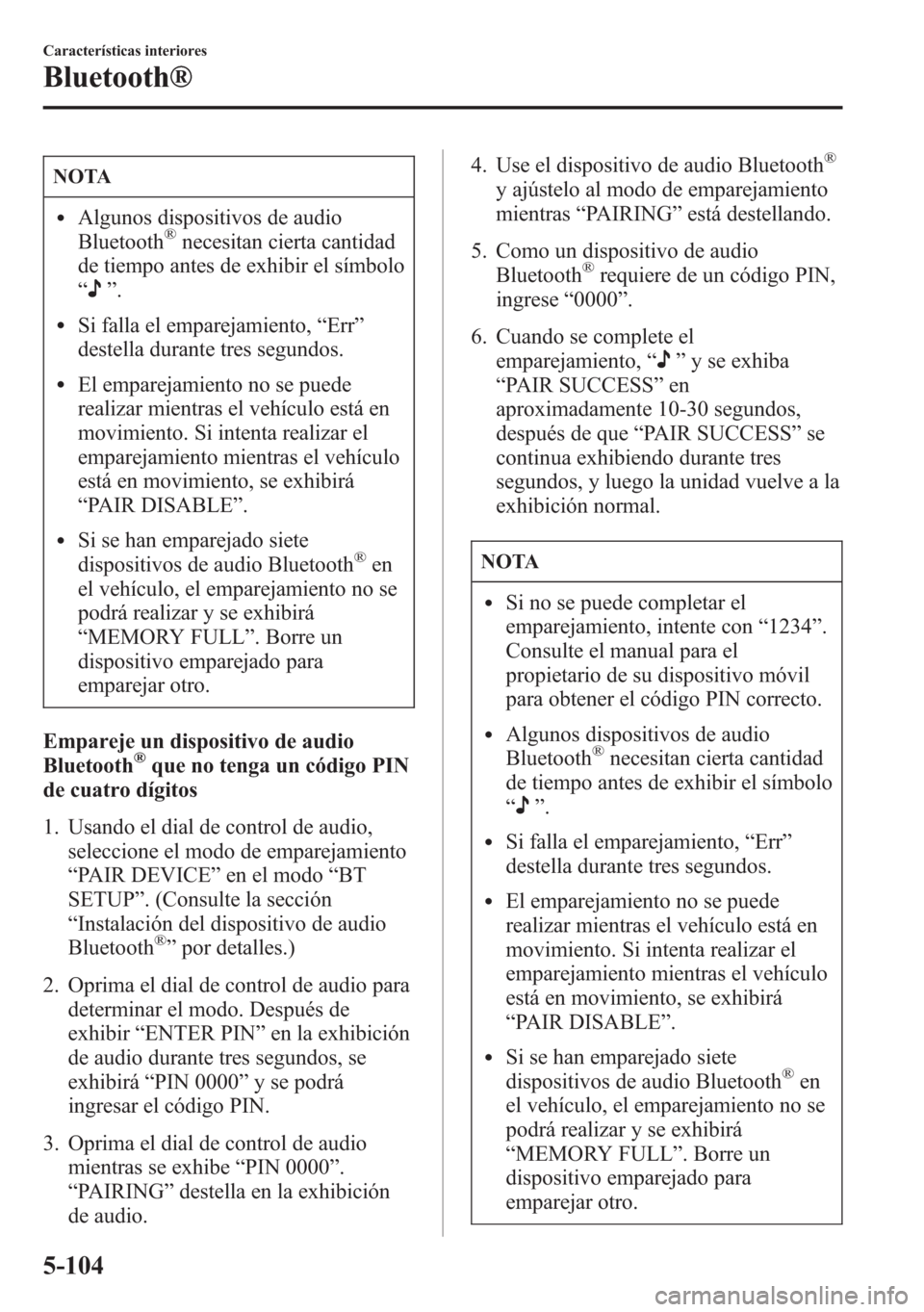 MAZDA MODEL 6 2015 Manual del propietario (in Spanish) NOTA
lAlgunos dispositivos de audio
Bluetooth®necesitan cierta cantidad
de tiempo antes de exhibir el símbolo
“
”.
lSi falla el emparejamiento,“Err”
destella durante tres segundos.
lEl empar MAZDA MODEL 6 2015 Manual del propietario (in Spanish) NOTA
lAlgunos dispositivos de audio
Bluetooth®necesitan cierta cantidad
de tiempo antes de exhibir el símbolo
“
”.
lSi falla el emparejamiento,“Err”
destella durante tres segundos.
lEl empar