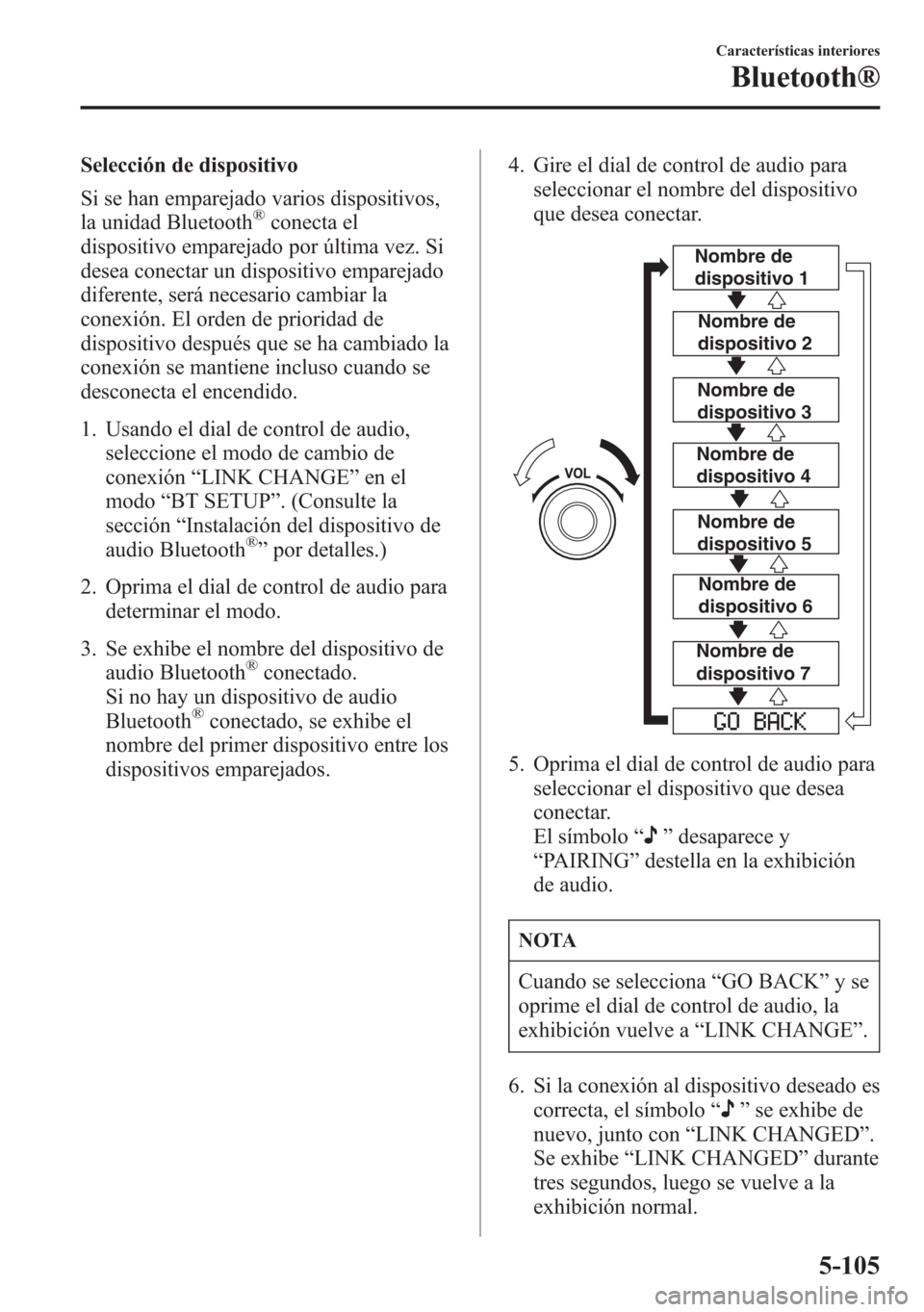MAZDA MODEL 6 2015 Manual del propietario (in Spanish) Selección de dispositivo
Si se han emparejado varios dispositivos,
la unidad Bluetooth
®conecta el
dispositivo emparejado por última vez. Si
desea conectar un dispositivo emparejado
diferente, ser MAZDA MODEL 6 2015 Manual del propietario (in Spanish) Selección de dispositivo
Si se han emparejado varios dispositivos,
la unidad Bluetooth
®conecta el
dispositivo emparejado por última vez. Si
desea conectar un dispositivo emparejado
diferente, ser