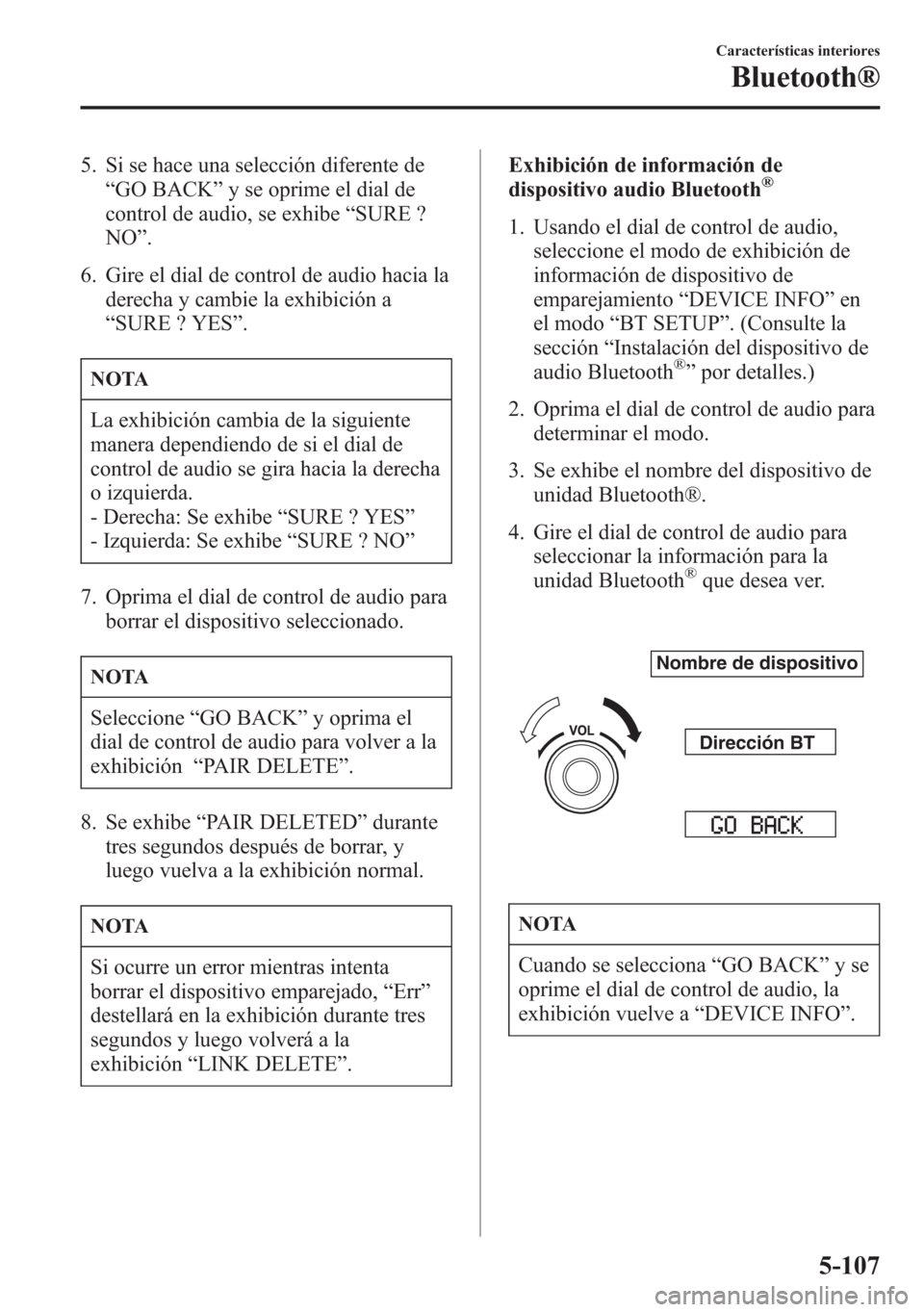 MAZDA MODEL 6 2015 Manual del propietario (in Spanish) 5. Si se hace una selección diferente de
“GO BACK”y se oprime el dial de
control de audio, se exhibe“SURE ?
NO”.
6. Gire el dial de control de audio hacia la
derecha y cambie la exhibición a MAZDA MODEL 6 2015 Manual del propietario (in Spanish) 5. Si se hace una selección diferente de
“GO BACK”y se oprime el dial de
control de audio, se exhibe“SURE ?
NO”.
6. Gire el dial de control de audio hacia la
derecha y cambie la exhibición a