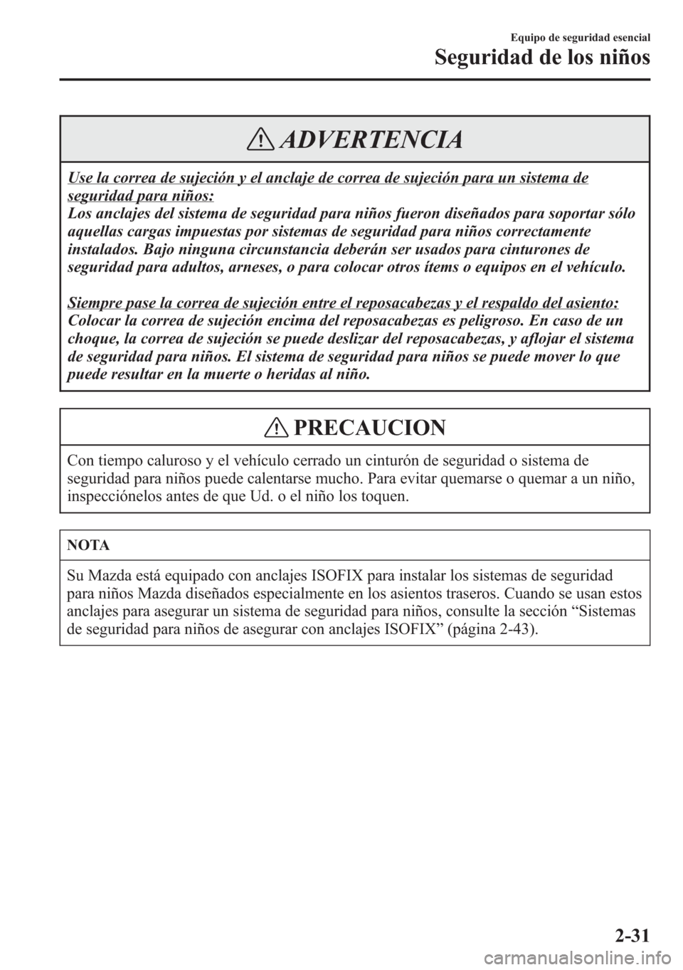 MAZDA MODEL 6 2015 Manual del propietario (in Spanish) ADVERTENCIA
Use la correa de sujeción y el anclaje de correa de sujeción para un sistema de
seguridad para niños:
Los anclajes del sistema de seguridad para niños fueron diseñados para soportar s MAZDA MODEL 6 2015 Manual del propietario (in Spanish) ADVERTENCIA
Use la correa de sujeción y el anclaje de correa de sujeción para un sistema de
seguridad para niños:
Los anclajes del sistema de seguridad para niños fueron diseñados para soportar s