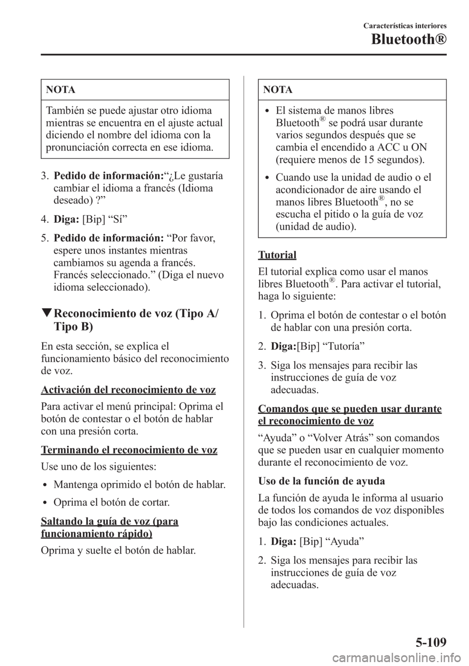 MAZDA MODEL 6 2015 Manual del propietario (in Spanish) NOTA
También se puede ajustar otro idioma
mientras se encuentra en el ajuste actual
diciendo el nombre del idioma con la
pronunciación correcta en ese idioma.
3.Pedido de información:“¿Le gustar MAZDA MODEL 6 2015 Manual del propietario (in Spanish) NOTA
También se puede ajustar otro idioma
mientras se encuentra en el ajuste actual
diciendo el nombre del idioma con la
pronunciación correcta en ese idioma.
3.Pedido de información:“¿Le gustar