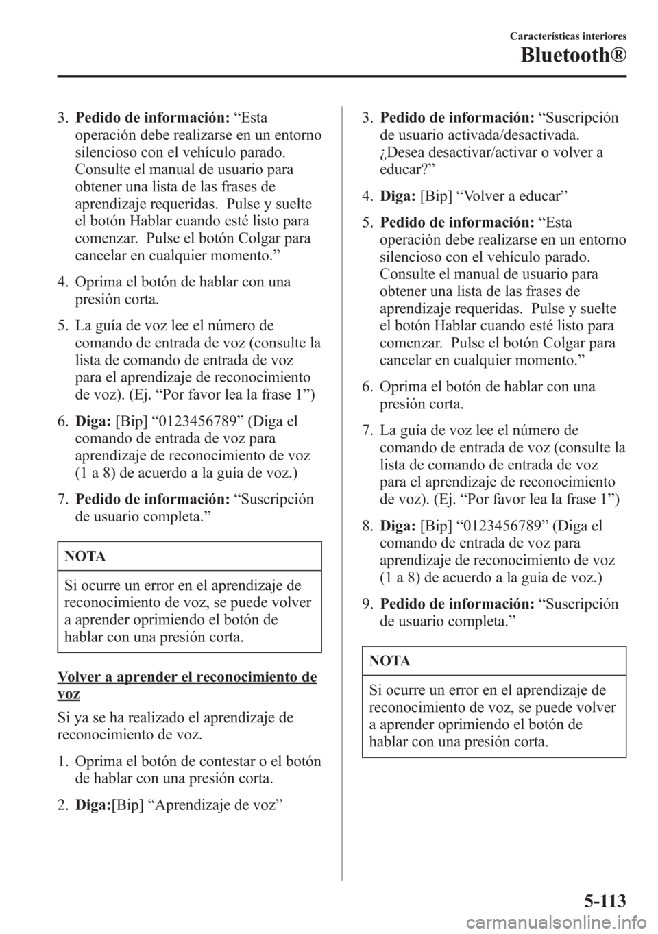 MAZDA MODEL 6 2015 Manual del propietario (in Spanish) 3.Pedido de información:“Esta
operación debe realizarse en un entorno
silencioso con el vehículo parado.
Consulte el manual de usuario para
obtener una lista de las frases de
aprendizaje requerid MAZDA MODEL 6 2015 Manual del propietario (in Spanish) 3.Pedido de información:“Esta
operación debe realizarse en un entorno
silencioso con el vehículo parado.
Consulte el manual de usuario para
obtener una lista de las frases de
aprendizaje requerid