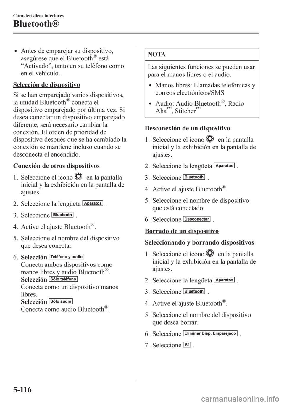 MAZDA MODEL 6 2015 Manual del propietario (in Spanish) lAntes de emparejar su dispositivo,
asegúrese que el Bluetooth®está
“Activado”, tanto en su teléfono como
en el vehículo.
Selección de dispositivo
Si se han emparejado varios dispositivos,
l MAZDA MODEL 6 2015 Manual del propietario (in Spanish) lAntes de emparejar su dispositivo,
asegúrese que el Bluetooth®está
“Activado”, tanto en su teléfono como
en el vehículo.
Selección de dispositivo
Si se han emparejado varios dispositivos,
l