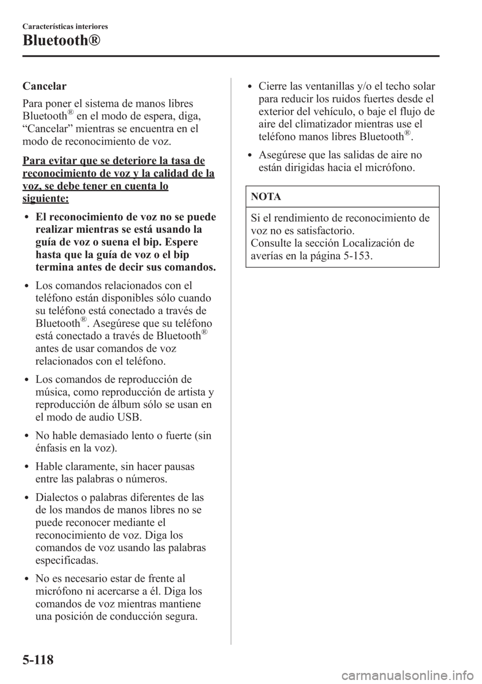 MAZDA MODEL 6 2015 Manual del propietario (in Spanish) Cancelar
Para poner el sistema de manos libres
Bluetooth
®en el modo de espera, diga,
“Cancelar”mientras se encuentra en el
modo de reconocimiento de voz.
Para evitar que se deteriore la tasa de
MAZDA MODEL 6 2015 Manual del propietario (in Spanish) Cancelar
Para poner el sistema de manos libres
Bluetooth
®en el modo de espera, diga,
“Cancelar”mientras se encuentra en el
modo de reconocimiento de voz.
Para evitar que se deteriore la tasa de