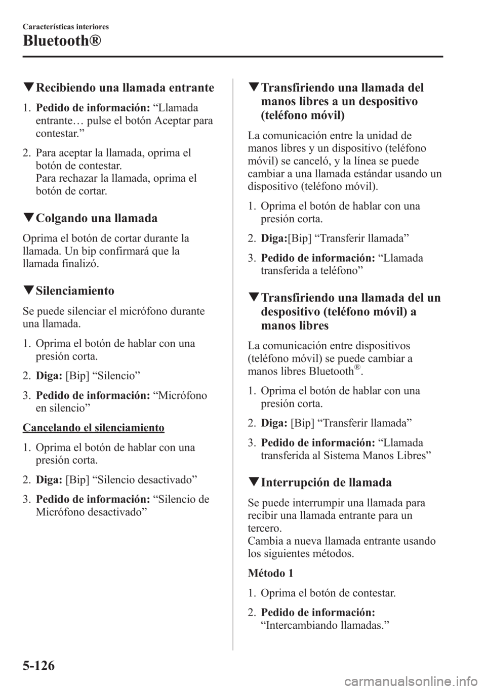 MAZDA MODEL 6 2015 Manual del propietario (in Spanish) qRecibiendo una llamada entrante
1.Pedido de información:“Llamada
entrante…pulse el botón Aceptar para
contestar.”
2. Para aceptar la llamada, oprima el
botón de contestar.
Para rechazar la l MAZDA MODEL 6 2015 Manual del propietario (in Spanish) qRecibiendo una llamada entrante
1.Pedido de información:“Llamada
entrante…pulse el botón Aceptar para
contestar.”
2. Para aceptar la llamada, oprima el
botón de contestar.
Para rechazar la l