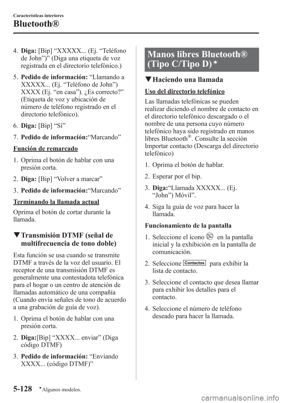 MAZDA MODEL 6 2015  Manual del propietario (in Spanish) 4.Diga:[Bip]“XXXXX... (Ej.“Teléfono
de John”)”(Diga una etiqueta de voz
registrada en el directorio telefónico.)
5.Pedido de información:“Llamando a
XXXXX... (Ej.“Teléfono de John”)
