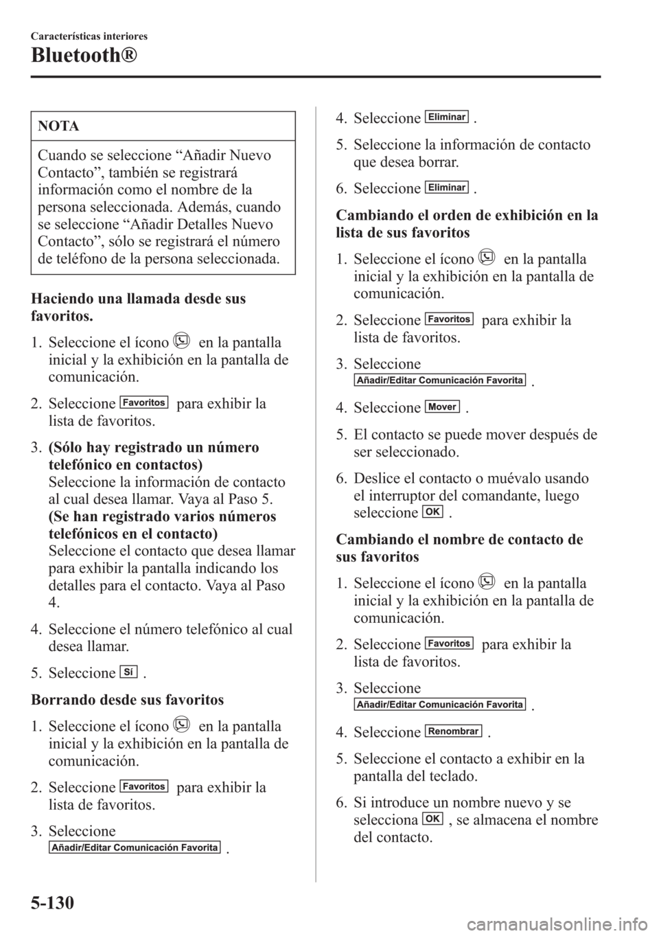 MAZDA MODEL 6 2015 Manual del propietario (in Spanish) NOTA
Cuando se seleccione“Añadir Nuevo
Contacto”, también se registrará
información como el nombre de la
persona seleccionada. Además, cuando
se seleccione“Añadir Detalles Nuevo
Contacto MAZDA MODEL 6 2015 Manual del propietario (in Spanish) NOTA
Cuando se seleccione“Añadir Nuevo
Contacto”, también se registrará
información como el nombre de la
persona seleccionada. Además, cuando
se seleccione“Añadir Detalles Nuevo
Contacto