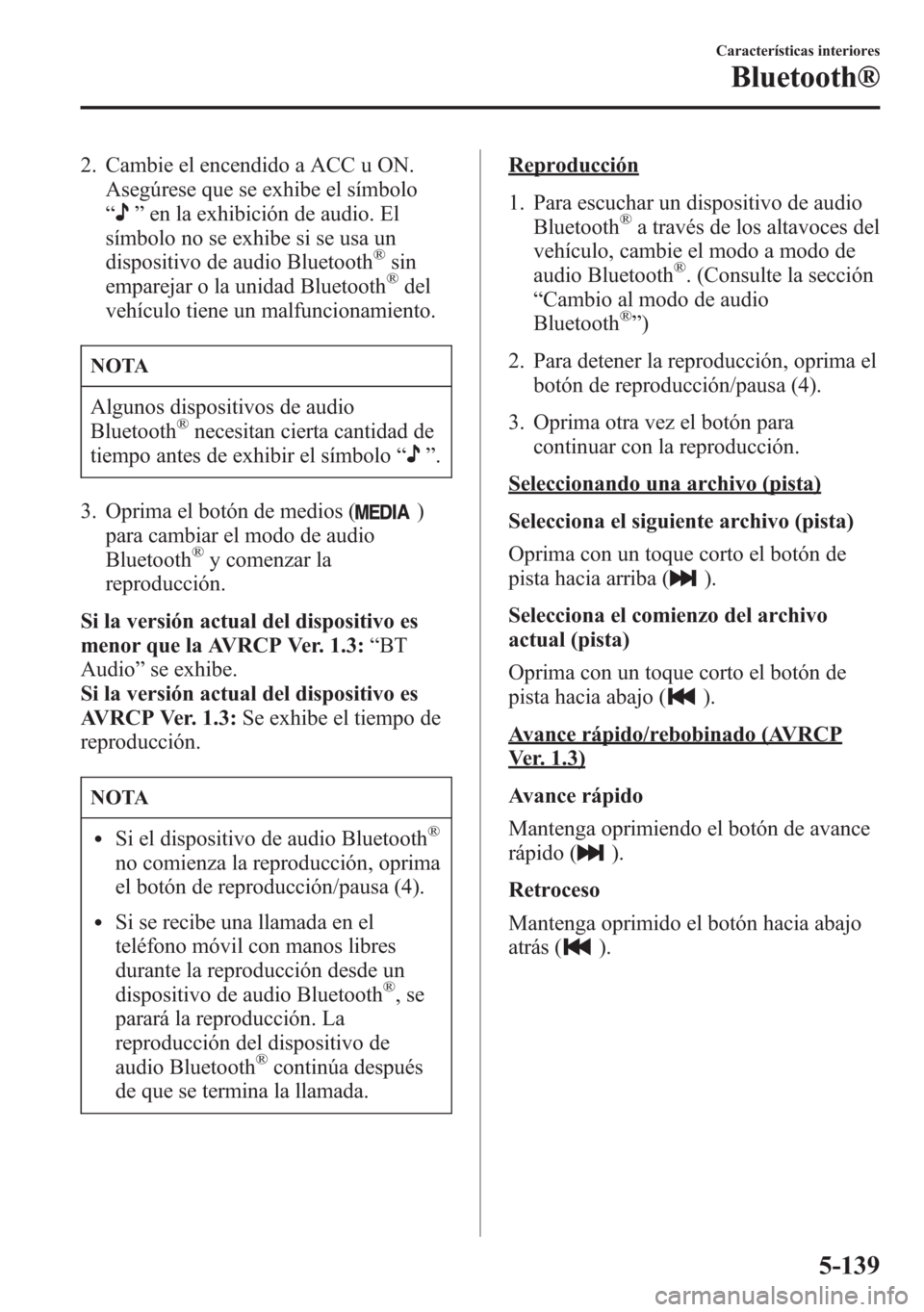 MAZDA MODEL 6 2015 Manual del propietario (in Spanish) 2. Cambie el encendido a ACC u ON.
Asegúrese que se exhibe el símbolo
“
”en la exhibición de audio. El
símbolo no se exhibe si se usa un
dispositivo de audio Bluetooth
®sin
emparejar o la uni MAZDA MODEL 6 2015 Manual del propietario (in Spanish) 2. Cambie el encendido a ACC u ON.
Asegúrese que se exhibe el símbolo
“
”en la exhibición de audio. El
símbolo no se exhibe si se usa un
dispositivo de audio Bluetooth
®sin
emparejar o la uni