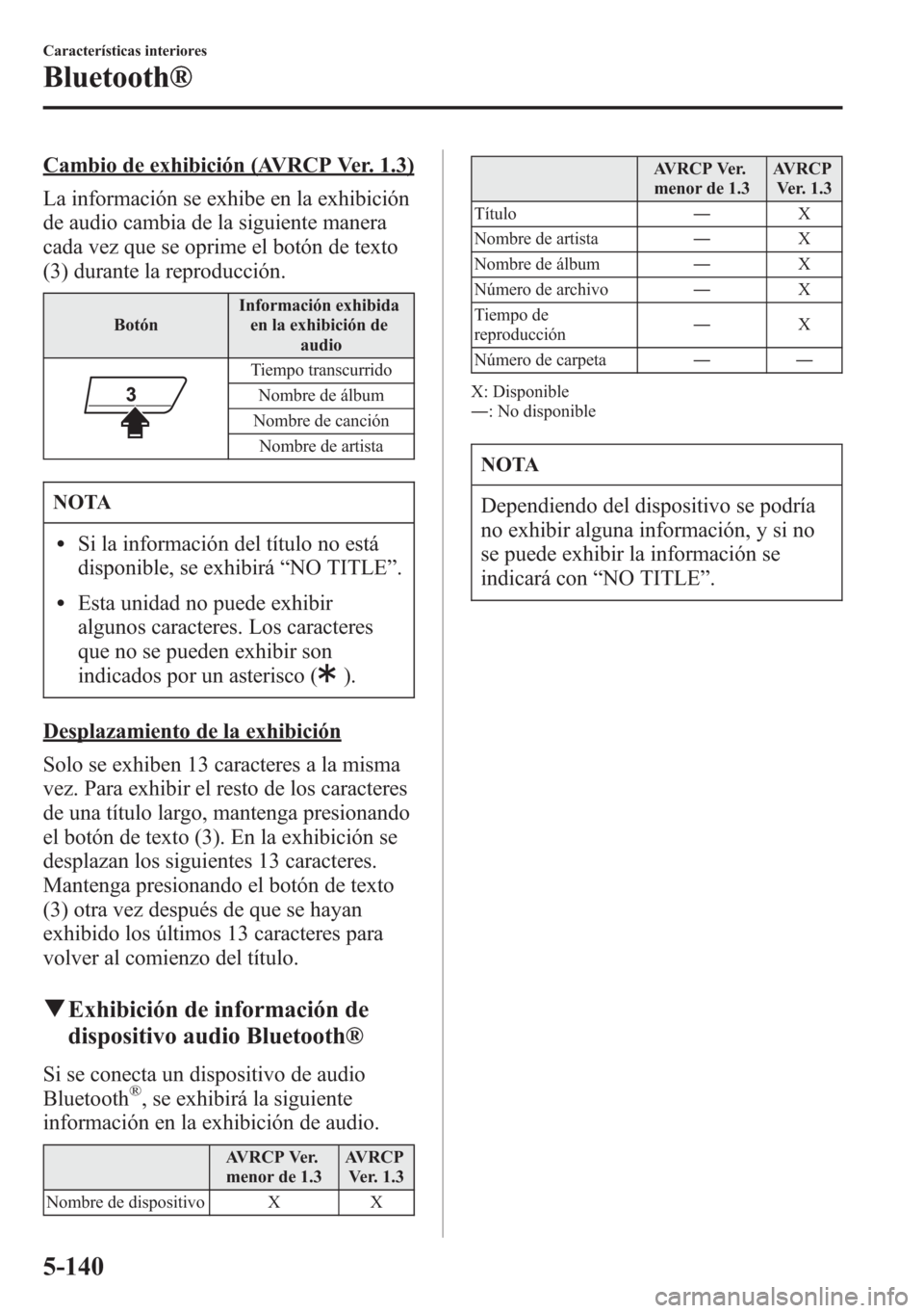 MAZDA MODEL 6 2015 Manual del propietario (in Spanish) Cambio de exhibición (AVRCP Ver. 1.3)
La información se exhibe en la exhibición
de audio cambia de la siguiente manera
cada vez que se oprime el botón de texto
(3) durante la reproducción.
Botón MAZDA MODEL 6 2015 Manual del propietario (in Spanish) Cambio de exhibición (AVRCP Ver. 1.3)
La información se exhibe en la exhibición
de audio cambia de la siguiente manera
cada vez que se oprime el botón de texto
(3) durante la reproducción.
Botón