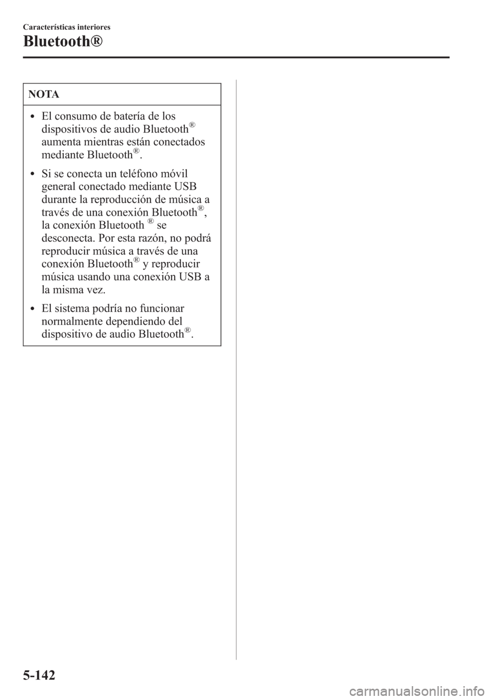 MAZDA MODEL 6 2015 Manual del propietario (in Spanish) NOTA
lEl consumo de batería de los
dispositivos de audio Bluetooth®
aumenta mientras están conectados
mediante Bluetooth®.
lSi se conecta un teléfono móvil
general conectado mediante USB
durante MAZDA MODEL 6 2015 Manual del propietario (in Spanish) NOTA
lEl consumo de batería de los
dispositivos de audio Bluetooth®
aumenta mientras están conectados
mediante Bluetooth®.
lSi se conecta un teléfono móvil
general conectado mediante USB
durante