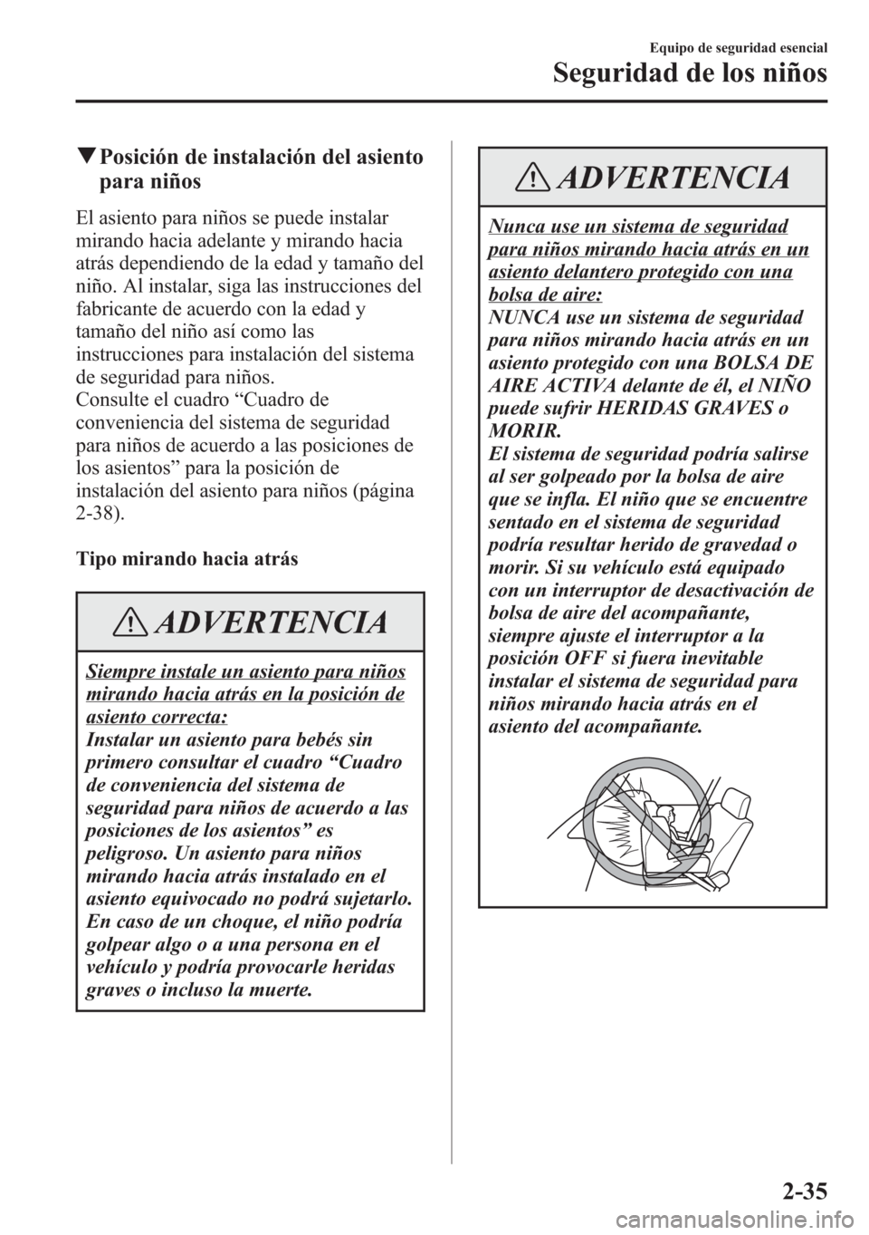 MAZDA MODEL 6 2015 Manual del propietario (in Spanish) qPosición de instalación del asiento
para niños
El asiento para niños se puede instalar
mirando hacia adelante y mirando hacia
atrás dependiendo de la edad y tamaño del
niño. Al instalar, siga MAZDA MODEL 6 2015 Manual del propietario (in Spanish) qPosición de instalación del asiento
para niños
El asiento para niños se puede instalar
mirando hacia adelante y mirando hacia
atrás dependiendo de la edad y tamaño del
niño. Al instalar, siga