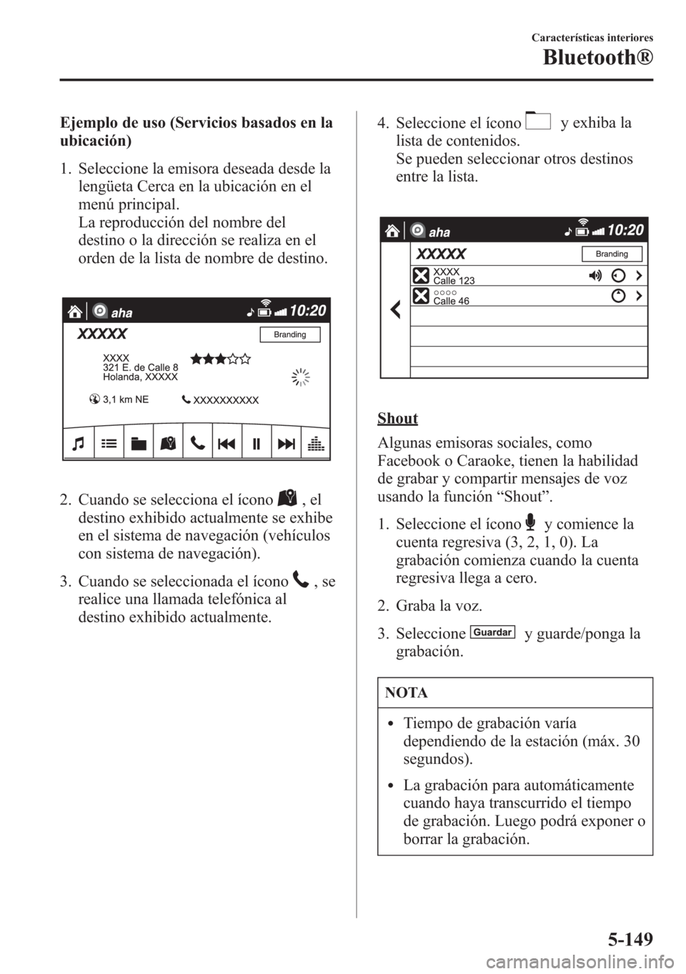 MAZDA MODEL 6 2015 Manual del propietario (in Spanish) Ejemplo de uso (Servicios basados en la
ubicación)
1. Seleccione la emisora deseada desde la
lengüeta Cerca en la ubicación en el
menú principal.
La reproducción del nombre del
destino o la direc MAZDA MODEL 6 2015 Manual del propietario (in Spanish) Ejemplo de uso (Servicios basados en la
ubicación)
1. Seleccione la emisora deseada desde la
lengüeta Cerca en la ubicación en el
menú principal.
La reproducción del nombre del
destino o la direc