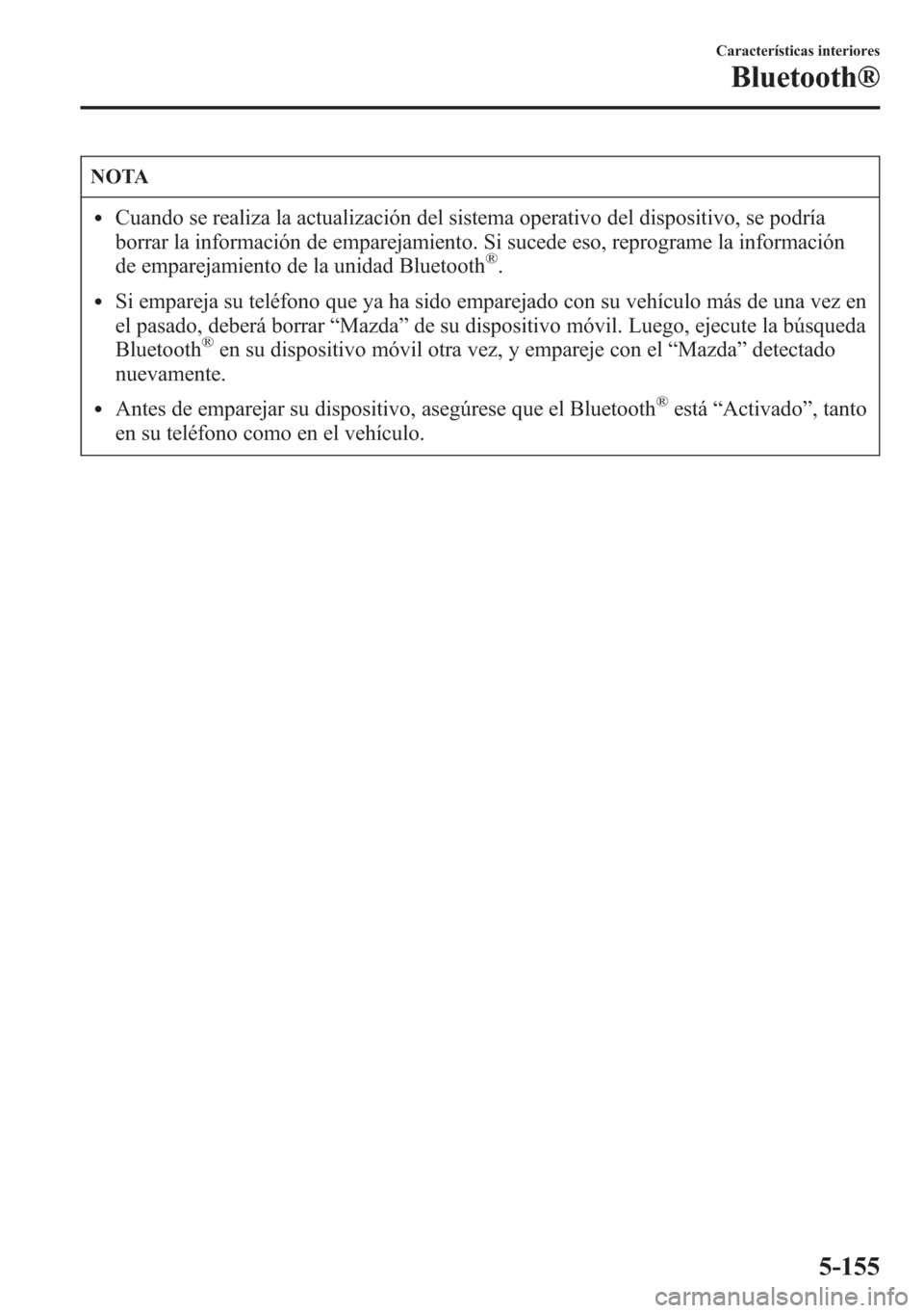 MAZDA MODEL 6 2015 Manual del propietario (in Spanish) NOTA
lCuando se realiza la actualización del sistema operativo del dispositivo, se podría
borrar la información de emparejamiento. Si sucede eso, reprograme la información
de emparejamiento de la MAZDA MODEL 6 2015 Manual del propietario (in Spanish) NOTA
lCuando se realiza la actualización del sistema operativo del dispositivo, se podría
borrar la información de emparejamiento. Si sucede eso, reprograme la información
de emparejamiento de la