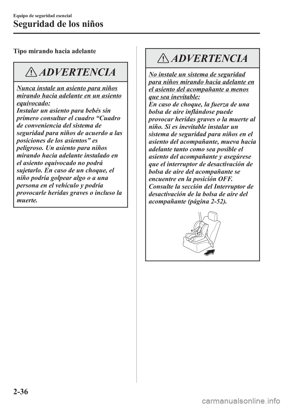 MAZDA MODEL 6 2015 Manual del propietario (in Spanish) Tipo mirando hacia adelante
ADVERTENCIA
Nunca instale un asiento para niños
mirando hacia adelante en un asiento
equivocado:
Instalar un asiento para bebés sin
primero consultar el cuadro“Cuadro
d MAZDA MODEL 6 2015 Manual del propietario (in Spanish) Tipo mirando hacia adelante
ADVERTENCIA
Nunca instale un asiento para niños
mirando hacia adelante en un asiento
equivocado:
Instalar un asiento para bebés sin
primero consultar el cuadro“Cuadro
d