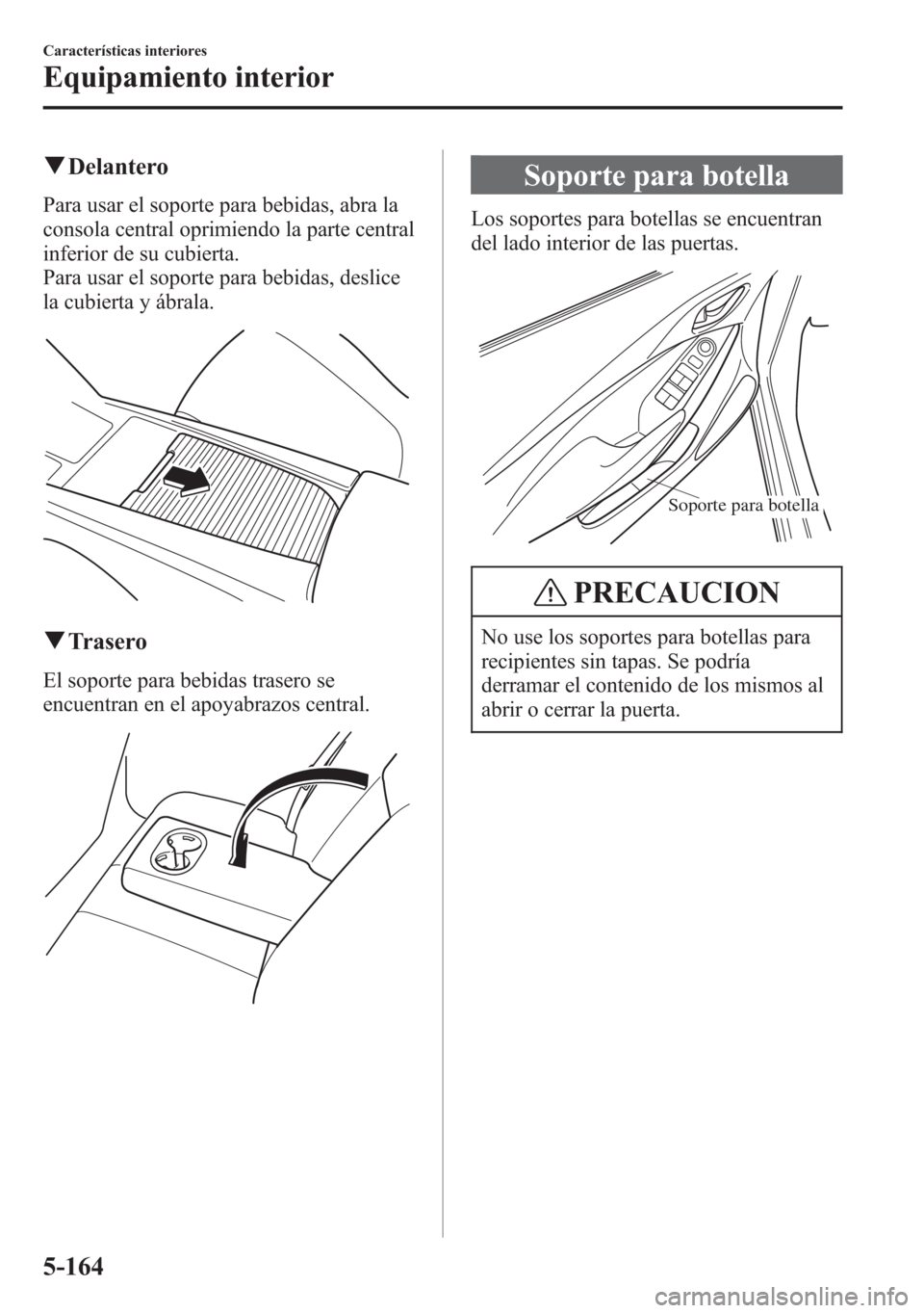 MAZDA MODEL 6 2015 Manual del propietario (in Spanish) qDelantero
Para usar el soporte para bebidas, abra la
consola central oprimiendo la parte central
inferior de su cubierta.
Para usar el soporte para bebidas, deslice
la cubierta y ábrala.
qTrasero
El MAZDA MODEL 6 2015 Manual del propietario (in Spanish) qDelantero
Para usar el soporte para bebidas, abra la
consola central oprimiendo la parte central
inferior de su cubierta.
Para usar el soporte para bebidas, deslice
la cubierta y ábrala.
qTrasero
El