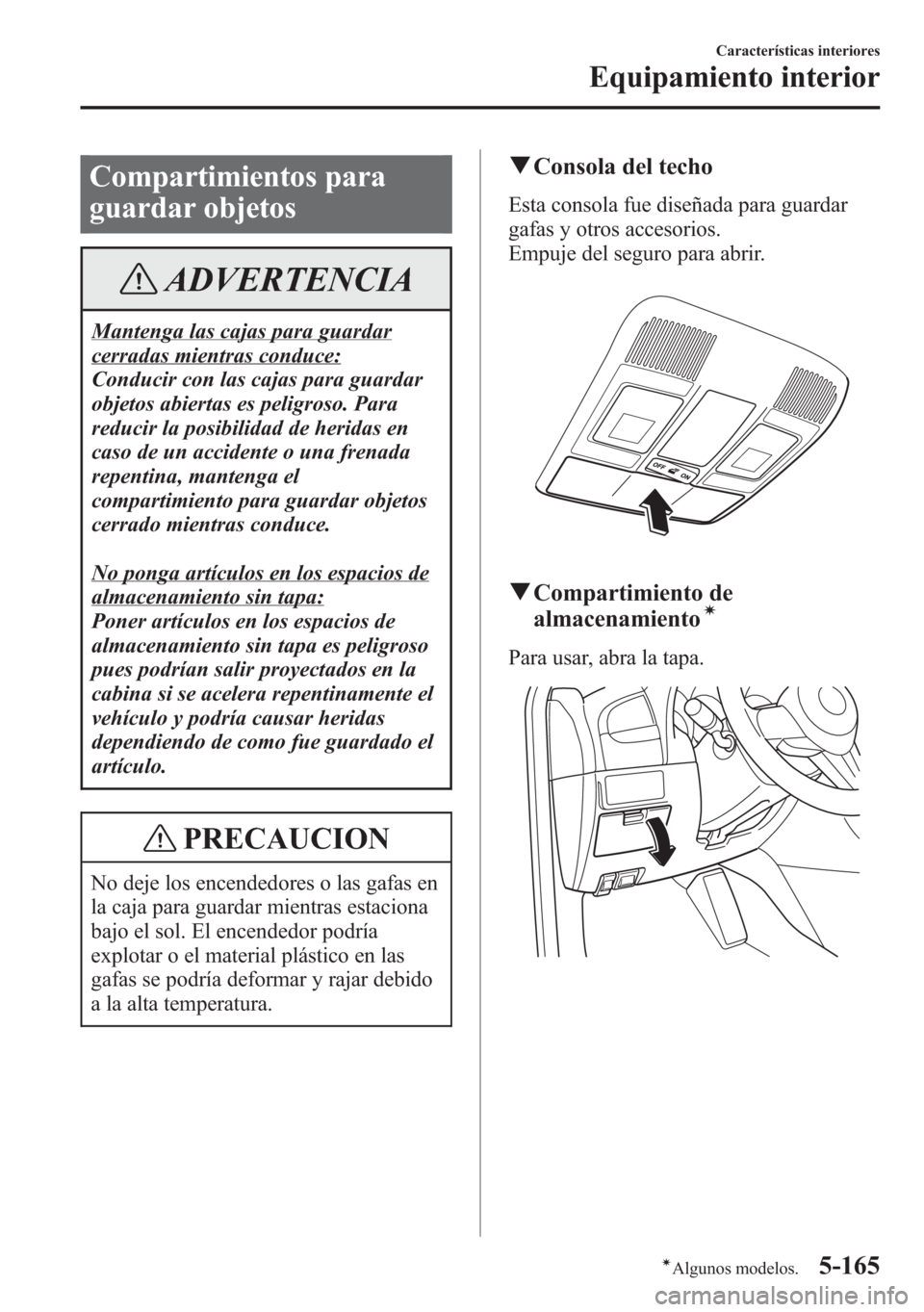MAZDA MODEL 6 2015 Manual del propietario (in Spanish) Compartimientos para
guardar objetos
ADVERTENCIA
Mantenga las cajas para guardar
cerradas mientras conduce:
Conducir con las cajas para guardar
objetos abiertas es peligroso. Para
reducir la posibilid MAZDA MODEL 6 2015 Manual del propietario (in Spanish) Compartimientos para
guardar objetos
ADVERTENCIA
Mantenga las cajas para guardar
cerradas mientras conduce:
Conducir con las cajas para guardar
objetos abiertas es peligroso. Para
reducir la posibilid