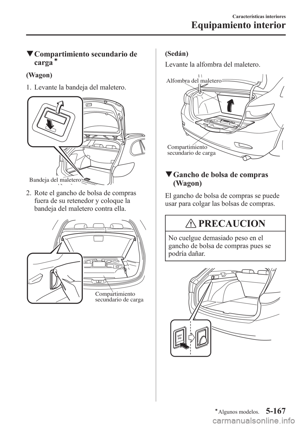 MAZDA MODEL 6 2015 Manual del propietario (in Spanish) qCompartimiento secundario de
cargaí
(Wagon)
1. Levante la bandeja del maletero.
Bandeja del maletero
2. Rote el gancho de bolsa de compras
fuera de su retenedor y coloque la
bandeja del maletero con MAZDA MODEL 6 2015 Manual del propietario (in Spanish) qCompartimiento secundario de
cargaí
(Wagon)
1. Levante la bandeja del maletero.
Bandeja del maletero
2. Rote el gancho de bolsa de compras
fuera de su retenedor y coloque la
bandeja del maletero con