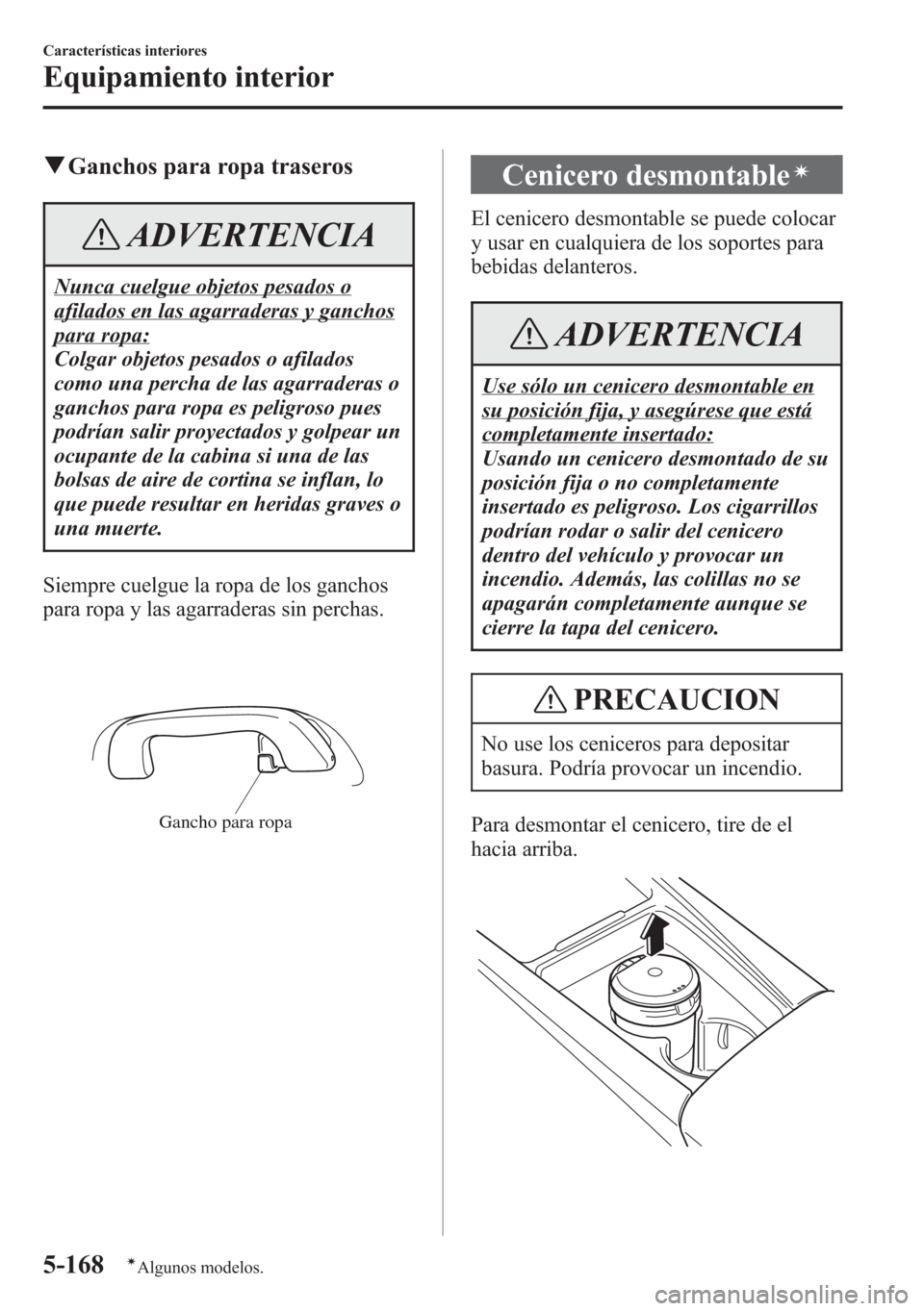 MAZDA MODEL 6 2015 Manual del propietario (in Spanish) qGanchos para ropa traseros
ADVERTENCIA
Nunca cuelgue objetos pesados o
afilados en las agarraderas y ganchos
para ropa:
Colgar objetos pesados o afilados
como una percha de las agarraderas o
ganchos MAZDA MODEL 6 2015 Manual del propietario (in Spanish) qGanchos para ropa traseros
ADVERTENCIA
Nunca cuelgue objetos pesados o
afilados en las agarraderas y ganchos
para ropa:
Colgar objetos pesados o afilados
como una percha de las agarraderas o
ganchos