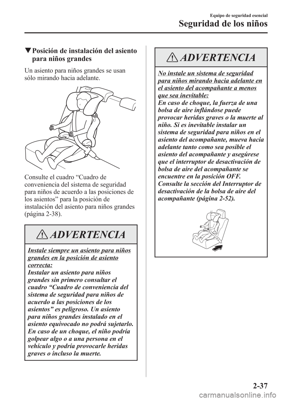 MAZDA MODEL 6 2015 Manual del propietario (in Spanish) qPosición de instalación del asiento
para niños grandes
Un asiento para niños grandes se usan
sólo mirando hacia adelante.
Consulte el cuadro“Cuadro de
conveniencia del sistema de seguridad
par MAZDA MODEL 6 2015 Manual del propietario (in Spanish) qPosición de instalación del asiento
para niños grandes
Un asiento para niños grandes se usan
sólo mirando hacia adelante.
Consulte el cuadro“Cuadro de
conveniencia del sistema de seguridad
par