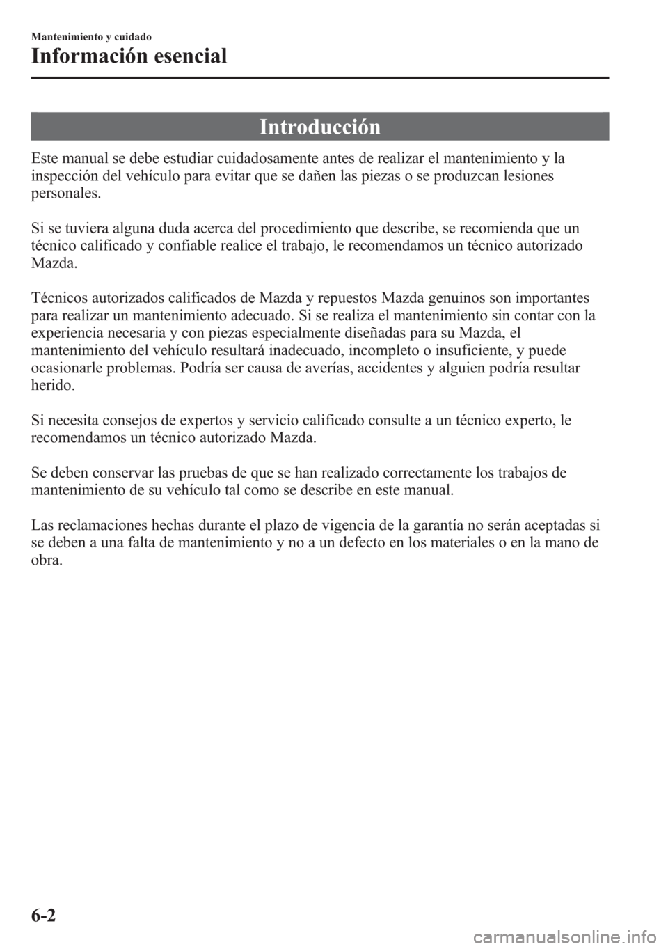 MAZDA MODEL 6 2015 Manual del propietario (in Spanish) Introducción
Este manual se debe estudiar cuidadosamente antes de realizar el mantenimiento y la
inspección del vehículo para evitar que se dañen las piezas o se produzcan lesiones
personales.
Si MAZDA MODEL 6 2015 Manual del propietario (in Spanish) Introducción
Este manual se debe estudiar cuidadosamente antes de realizar el mantenimiento y la
inspección del vehículo para evitar que se dañen las piezas o se produzcan lesiones
personales.
Si