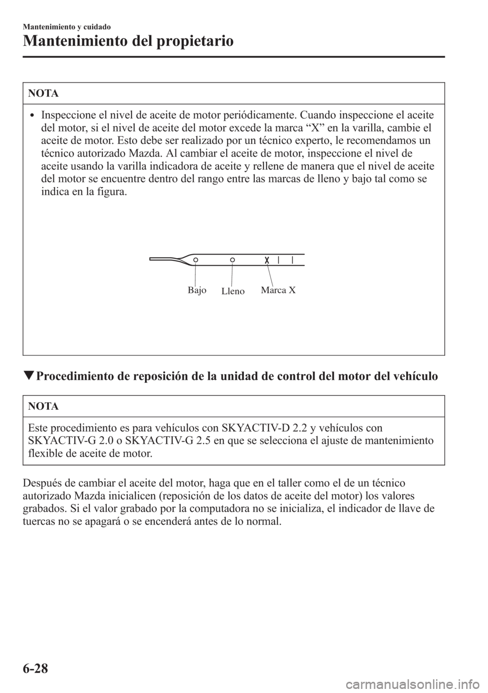 MAZDA MODEL 6 2015 Manual del propietario (in Spanish) NOTA
lInspeccione el nivel de aceite de motor periódicamente. Cuando inspeccione el aceite
del motor, si el nivel de aceite del motor excede la marca“X”en la varilla, cambie el
aceite de motor. E MAZDA MODEL 6 2015 Manual del propietario (in Spanish) NOTA
lInspeccione el nivel de aceite de motor periódicamente. Cuando inspeccione el aceite
del motor, si el nivel de aceite del motor excede la marca“X”en la varilla, cambie el
aceite de motor. E