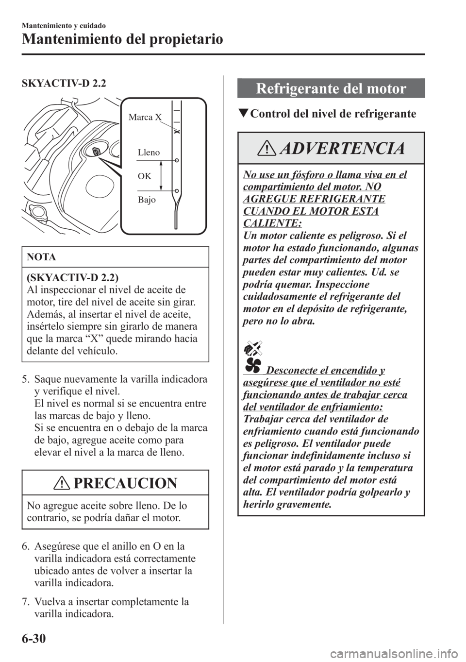 MAZDA MODEL 6 2015 Manual del propietario (in Spanish) SKYACTIV-D 2.2
Bajo OK Lleno Marca X
NOTA
(SKYACTIV-D 2.2)
Al inspeccionar el nivel de aceite de
motor, tire del nivel de aceite sin girar.
Además, al insertar el nivel de aceite,
insértelo siempre MAZDA MODEL 6 2015 Manual del propietario (in Spanish) SKYACTIV-D 2.2
Bajo OK Lleno Marca X
NOTA
(SKYACTIV-D 2.2)
Al inspeccionar el nivel de aceite de
motor, tire del nivel de aceite sin girar.
Además, al insertar el nivel de aceite,
insértelo siempre