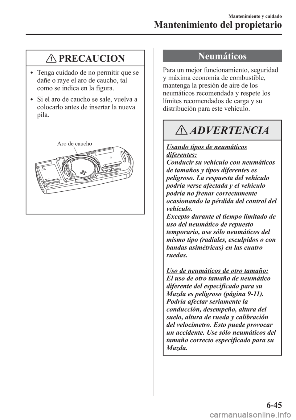 MAZDA MODEL 6 2015 Manual del propietario (in Spanish) PRECAUCION
lTenga cuidado de no permitir que se
dañe o raye el aro de caucho, tal
como se indica en la figura.
lSi el aro de caucho se sale, vuelva a
colocarlo antes de insertar la nueva
pila.
Aro de MAZDA MODEL 6 2015 Manual del propietario (in Spanish) PRECAUCION
lTenga cuidado de no permitir que se
dañe o raye el aro de caucho, tal
como se indica en la figura.
lSi el aro de caucho se sale, vuelva a
colocarlo antes de insertar la nueva
pila.
Aro de