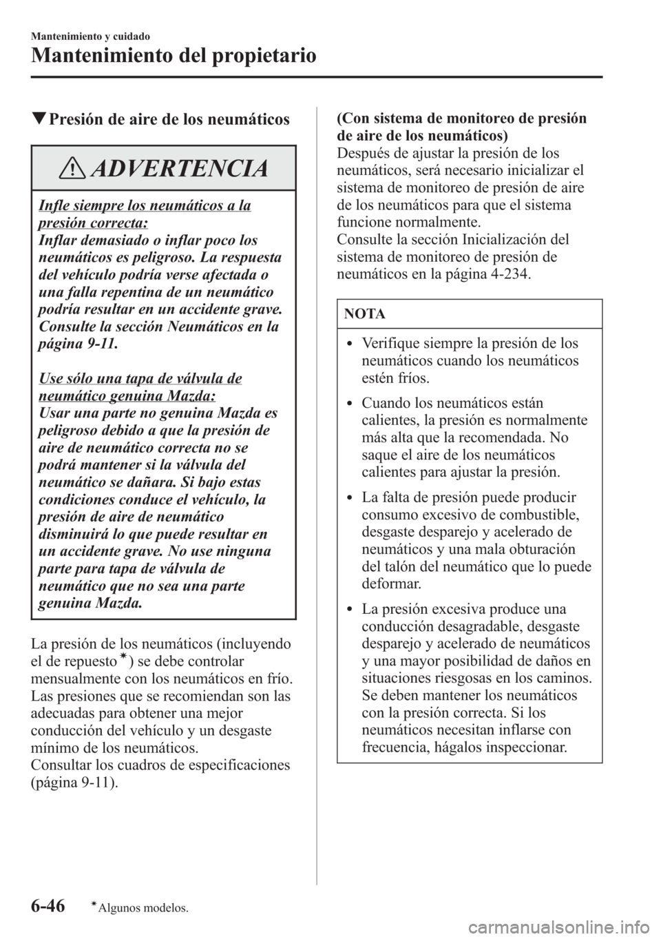 MAZDA MODEL 6 2015 Manual del propietario (in Spanish) qPresión de aire de los neumáticos
ADVERTENCIA
Infle siempre los neumáticos a la
presión correcta:
Inflar demasiado o inflar poco los
neumáticos es peligroso. La respuesta
del vehículo podría v MAZDA MODEL 6 2015 Manual del propietario (in Spanish) qPresión de aire de los neumáticos
ADVERTENCIA
Infle siempre los neumáticos a la
presión correcta:
Inflar demasiado o inflar poco los
neumáticos es peligroso. La respuesta
del vehículo podría v