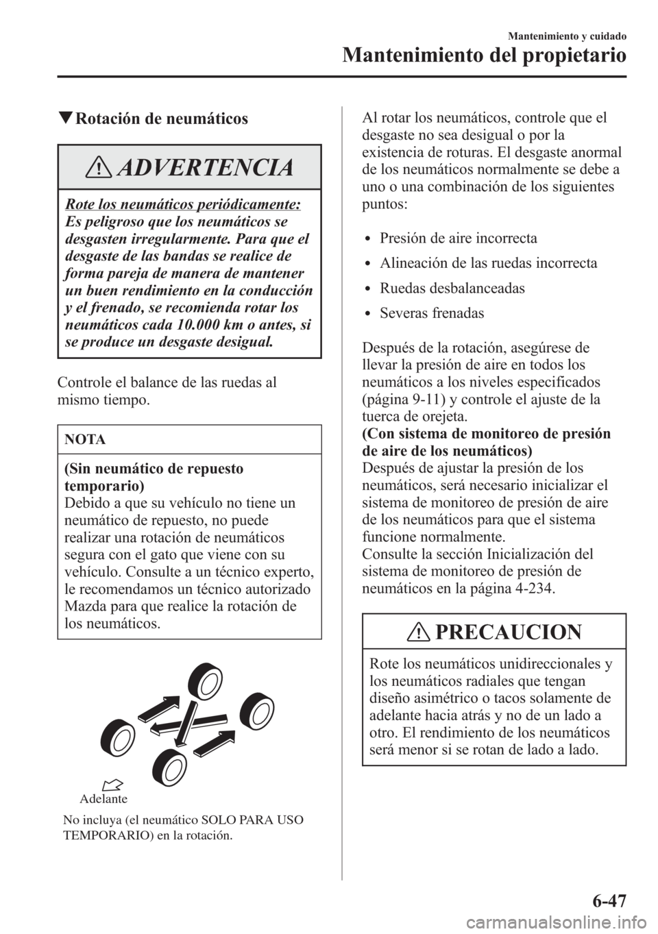 MAZDA MODEL 6 2015 Manual del propietario (in Spanish) qRotación de neumáticos
ADVERTENCIA
Rote los neumáticos periódicamente:
Es peligroso que los neumáticos se
desgasten irregularmente. Para que el
desgaste de las bandas se realice de
forma pareja MAZDA MODEL 6 2015 Manual del propietario (in Spanish) qRotación de neumáticos
ADVERTENCIA
Rote los neumáticos periódicamente:
Es peligroso que los neumáticos se
desgasten irregularmente. Para que el
desgaste de las bandas se realice de
forma pareja