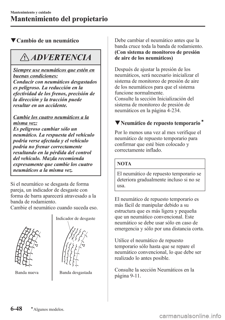 MAZDA MODEL 6 2015 Manual del propietario (in Spanish) qCambio de un neumático
ADVERTENCIA
Siempre use neumáticos que estén en
buenas condiciones:
Conducir con neumáticos desgastados
es peligroso. La reducción en la
efectividad de los frenos, precisi MAZDA MODEL 6 2015 Manual del propietario (in Spanish) qCambio de un neumático
ADVERTENCIA
Siempre use neumáticos que estén en
buenas condiciones:
Conducir con neumáticos desgastados
es peligroso. La reducción en la
efectividad de los frenos, precisi