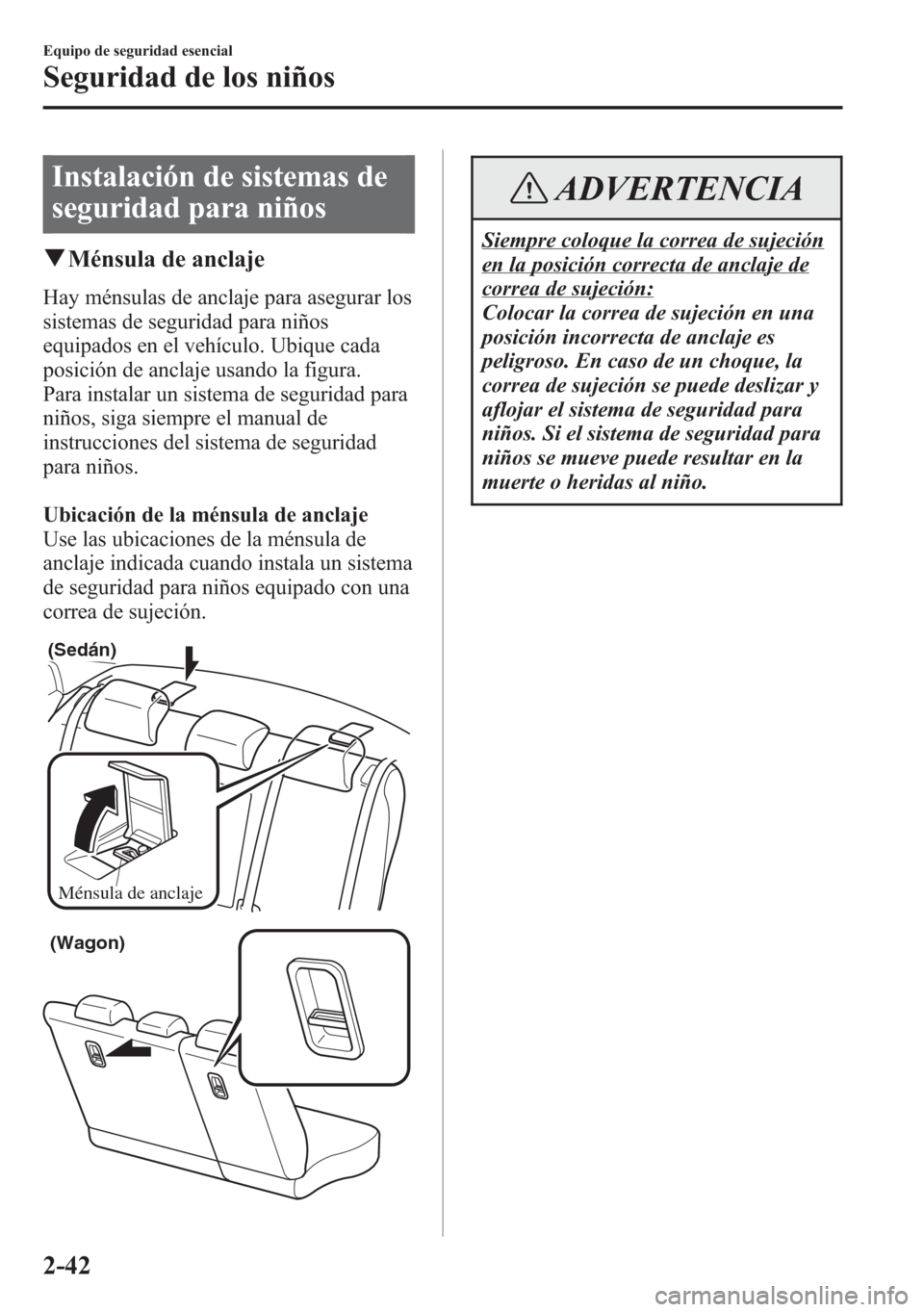 MAZDA MODEL 6 2015 Manual del propietario (in Spanish) Instalación de sistemas de
seguridad para niños
qMénsula de anclaje
Hay ménsulas de anclaje para asegurar los
sistemas de seguridad para niños
equipados en el vehículo. Ubique cada
posición de MAZDA MODEL 6 2015 Manual del propietario (in Spanish) Instalación de sistemas de
seguridad para niños
qMénsula de anclaje
Hay ménsulas de anclaje para asegurar los
sistemas de seguridad para niños
equipados en el vehículo. Ubique cada
posición de