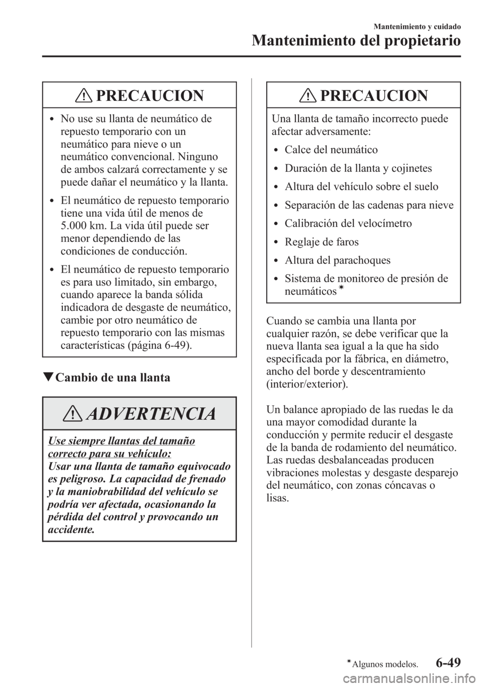 MAZDA MODEL 6 2015 Manual del propietario (in Spanish) PRECAUCION
lNo use su llanta de neumático de
repuesto temporario con un
neumático para nieve o un
neumático convencional. Ninguno
de ambos calzará correctamente y se
puede dañar el neumático y l MAZDA MODEL 6 2015 Manual del propietario (in Spanish) PRECAUCION
lNo use su llanta de neumático de
repuesto temporario con un
neumático para nieve o un
neumático convencional. Ninguno
de ambos calzará correctamente y se
puede dañar el neumático y l