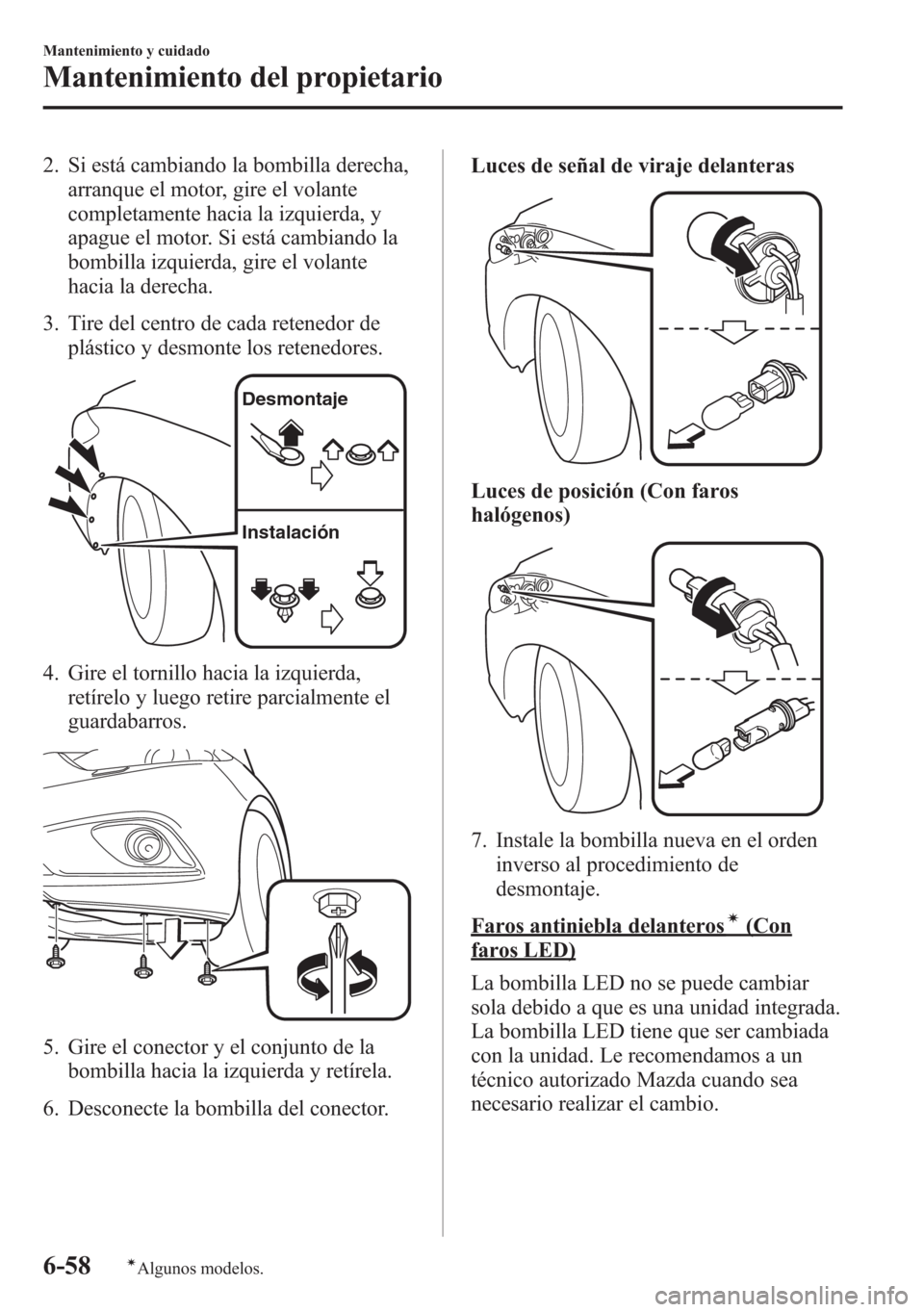 MAZDA MODEL 6 2015 Manual del propietario (in Spanish) 2. Si está cambiando la bombilla derecha,
arranque el motor, gire el volante
completamente hacia la izquierda, y
apague el motor. Si está cambiando la
bombilla izquierda, gire el volante
hacia la de MAZDA MODEL 6 2015 Manual del propietario (in Spanish) 2. Si está cambiando la bombilla derecha,
arranque el motor, gire el volante
completamente hacia la izquierda, y
apague el motor. Si está cambiando la
bombilla izquierda, gire el volante
hacia la de