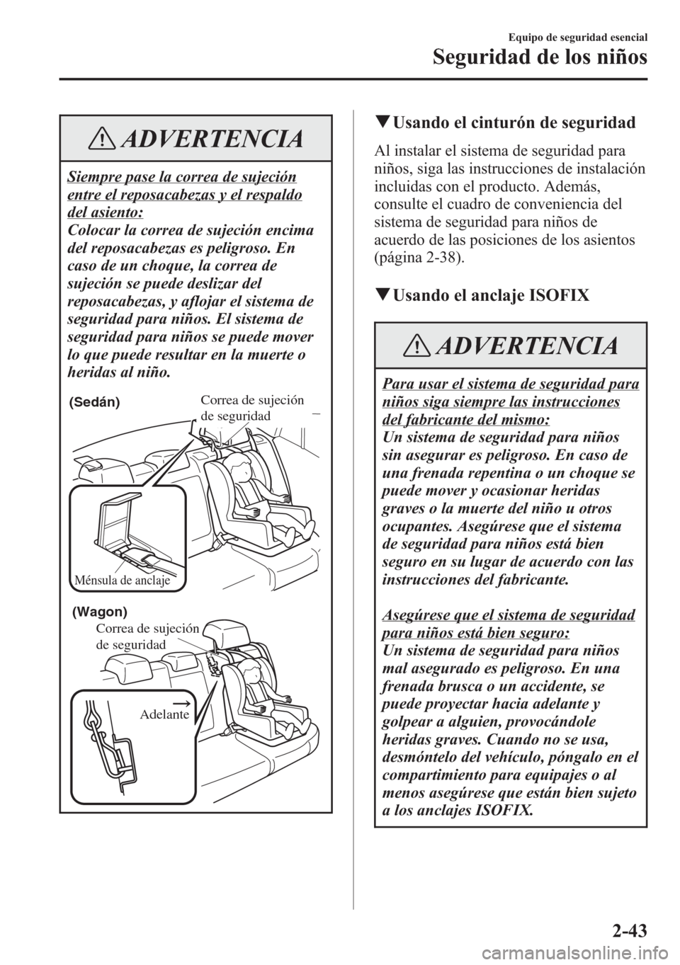 MAZDA MODEL 6 2015 Manual del propietario (in Spanish) ADVERTENCIA
Siempre pase la correa de sujeción
entre el reposacabezas y el respaldo
del asiento:
Colocar la correa de sujeción encima
del reposacabezas es peligroso. En
caso de un choque, la correa MAZDA MODEL 6 2015 Manual del propietario (in Spanish) ADVERTENCIA
Siempre pase la correa de sujeción
entre el reposacabezas y el respaldo
del asiento:
Colocar la correa de sujeción encima
del reposacabezas es peligroso. En
caso de un choque, la correa