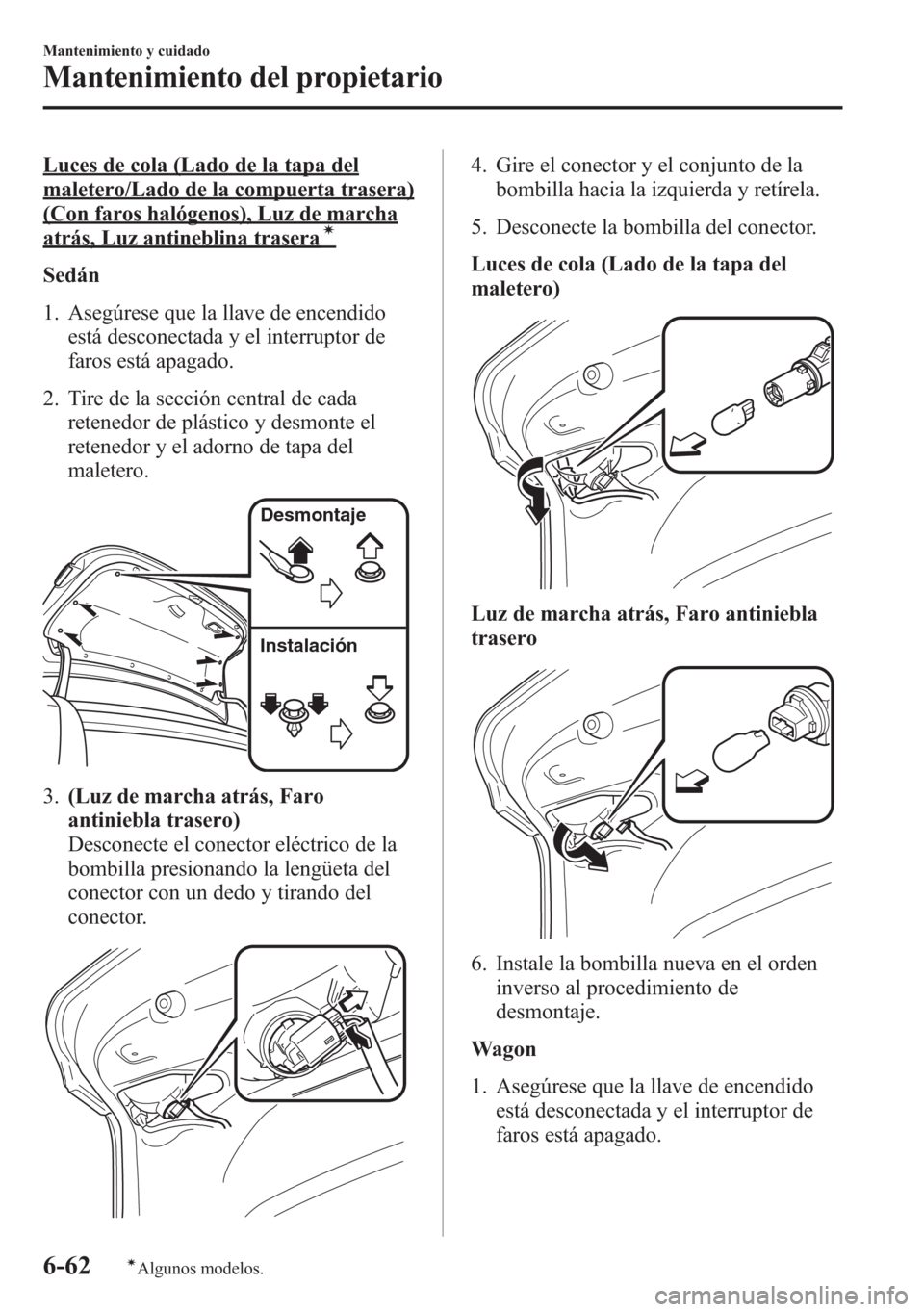 MAZDA MODEL 6 2015 Manual del propietario (in Spanish) Luces de cola (Lado de la tapa del
maletero/Lado de la compuerta trasera)
(Con faros halógenos), Luz de marcha
atrás, Luz antineblina traseraí
Sedán
1. Asegúrese que la llave de encendido
está d MAZDA MODEL 6 2015 Manual del propietario (in Spanish) Luces de cola (Lado de la tapa del
maletero/Lado de la compuerta trasera)
(Con faros halógenos), Luz de marcha
atrás, Luz antineblina traseraí
Sedán
1. Asegúrese que la llave de encendido
está d