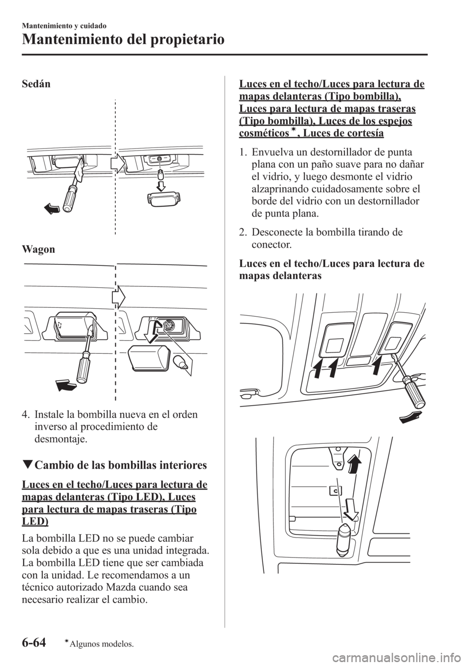 MAZDA MODEL 6 2015 Manual del propietario (in Spanish) Sedán
Wagon
4. Instale la bombilla nueva en el orden
inverso al procedimiento de
desmontaje.
qCambio de las bombillas interiores
Luces en el techo/Luces para lectura de
mapas delanteras (Tipo LED), L MAZDA MODEL 6 2015 Manual del propietario (in Spanish) Sedán
Wagon
4. Instale la bombilla nueva en el orden
inverso al procedimiento de
desmontaje.
qCambio de las bombillas interiores
Luces en el techo/Luces para lectura de
mapas delanteras (Tipo LED), L
