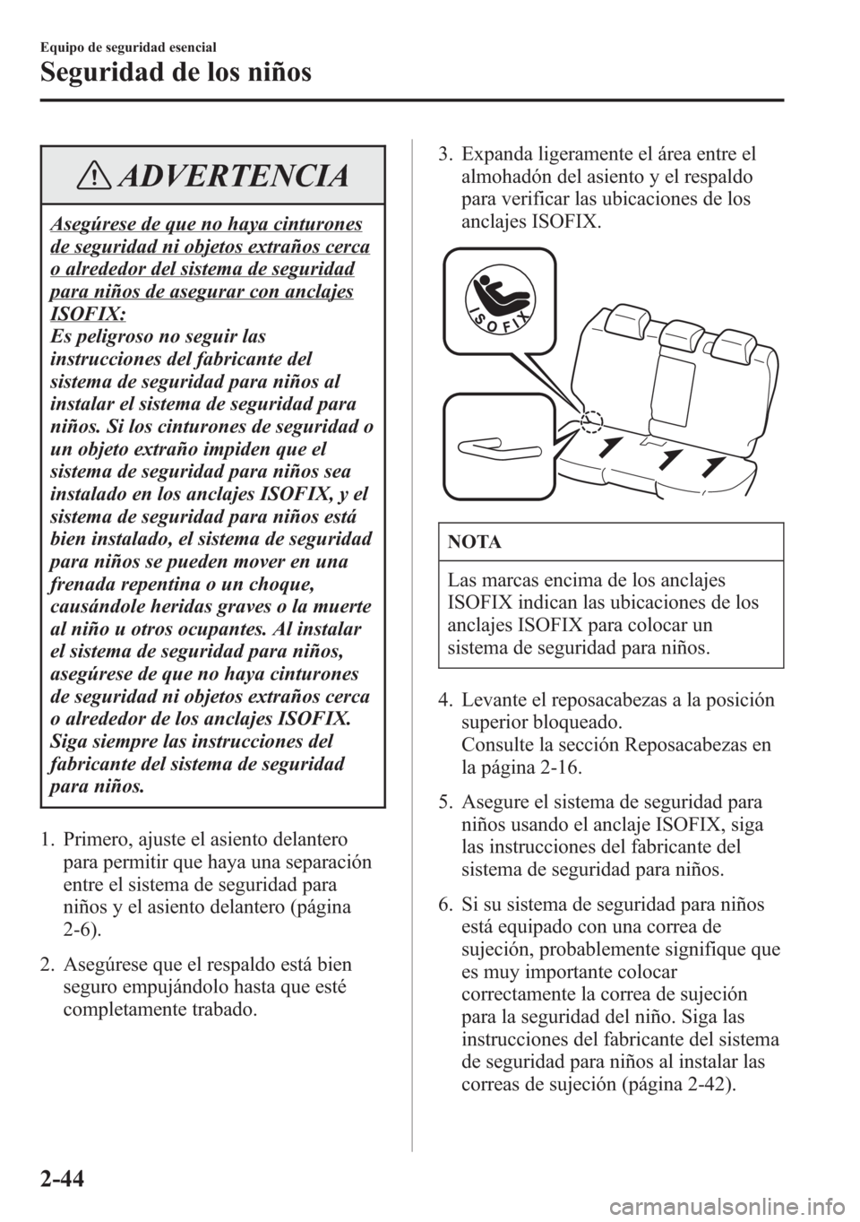 MAZDA MODEL 6 2015 Manual del propietario (in Spanish) ADVERTENCIA
Asegúrese de que no haya cinturones
de seguridad ni objetos extraños cerca
o alrededor del sistema de seguridad
para niños de asegurar con anclajes
ISOFIX:
Es peligroso no seguir las
in MAZDA MODEL 6 2015 Manual del propietario (in Spanish) ADVERTENCIA
Asegúrese de que no haya cinturones
de seguridad ni objetos extraños cerca
o alrededor del sistema de seguridad
para niños de asegurar con anclajes
ISOFIX:
Es peligroso no seguir las
in