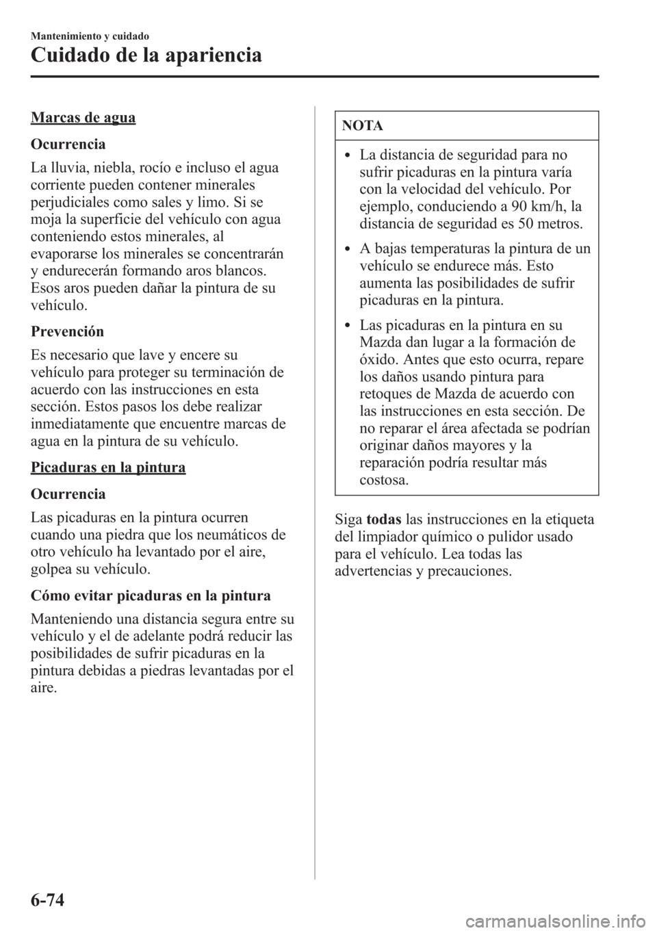 MAZDA MODEL 6 2015 Manual del propietario (in Spanish) Marcas de agua
Ocurrencia
La lluvia, niebla, rocÃo e incluso el agua
corriente pueden contener minerales
perjudiciales como sales y limo. Si se
moja la superficie del vehÃculo con agua
conteniendo e MAZDA MODEL 6 2015 Manual del propietario (in Spanish) Marcas de agua
Ocurrencia
La lluvia, niebla, rocÃo e incluso el agua
corriente pueden contener minerales
perjudiciales como sales y limo. Si se
moja la superficie del vehÃculo con agua
conteniendo e