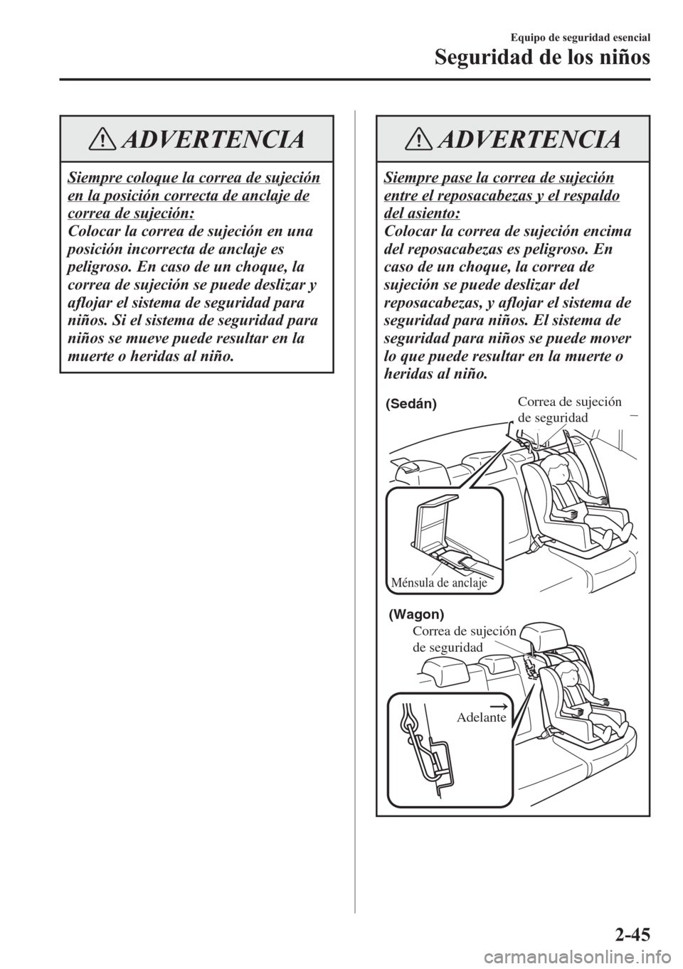 MAZDA MODEL 6 2015 Manual del propietario (in Spanish) ADVERTENCIA
Siempre coloque la correa de sujeción
en la posición correcta de anclaje de
correa de sujeción:
Colocar la correa de sujeción en una
posición incorrecta de anclaje es
peligroso. En ca MAZDA MODEL 6 2015 Manual del propietario (in Spanish) ADVERTENCIA
Siempre coloque la correa de sujeción
en la posición correcta de anclaje de
correa de sujeción:
Colocar la correa de sujeción en una
posición incorrecta de anclaje es
peligroso. En ca