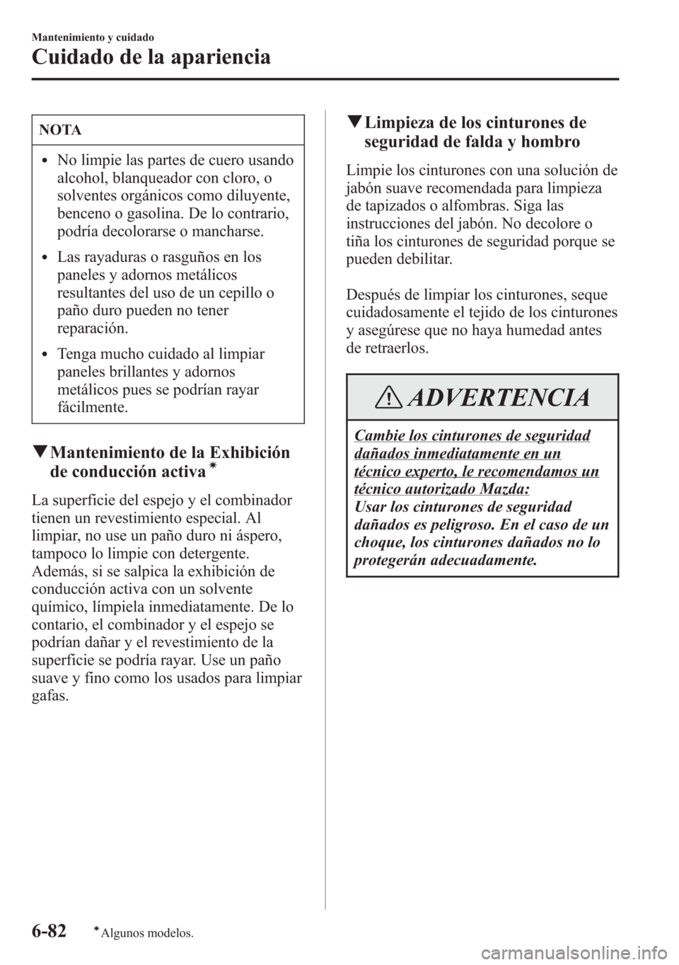 MAZDA MODEL 6 2015 Manual del propietario (in Spanish) NOTA
lNo limpie las partes de cuero usando
alcohol, blanqueador con cloro, o
solventes orgánicos como diluyente,
benceno o gasolina. De lo contrario,
podría decolorarse o mancharse.
lLas rayaduras o MAZDA MODEL 6 2015 Manual del propietario (in Spanish) NOTA
lNo limpie las partes de cuero usando
alcohol, blanqueador con cloro, o
solventes orgánicos como diluyente,
benceno o gasolina. De lo contrario,
podría decolorarse o mancharse.
lLas rayaduras o