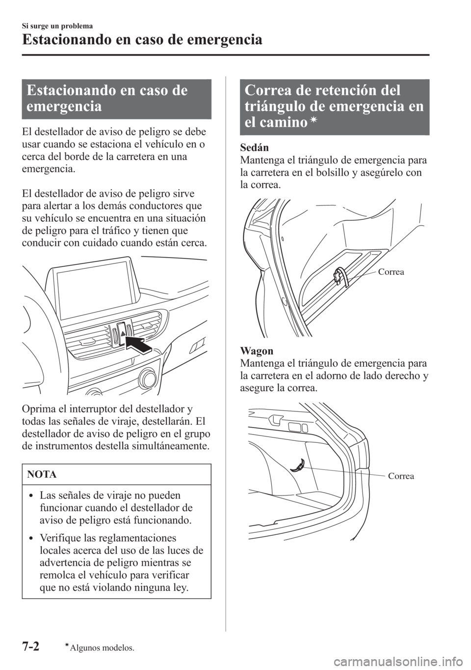 MAZDA MODEL 6 2015 Manual del propietario (in Spanish) Estacionando en caso de
emergencia
El destellador de aviso de peligro se debe
usar cuando se estaciona el vehículo en o
cerca del borde de la carretera en una
emergencia.
El destellador de aviso de p MAZDA MODEL 6 2015 Manual del propietario (in Spanish) Estacionando en caso de
emergencia
El destellador de aviso de peligro se debe
usar cuando se estaciona el vehículo en o
cerca del borde de la carretera en una
emergencia.
El destellador de aviso de p