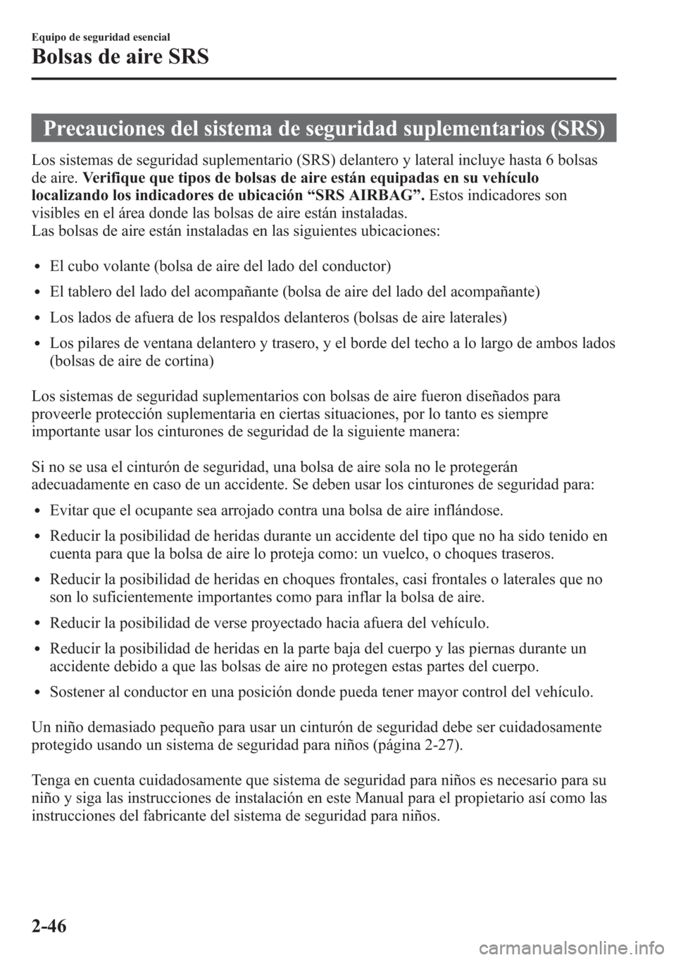 MAZDA MODEL 6 2015 Manual del propietario (in Spanish) Precauciones del sistema de seguridad suplementarios (SRS)
Los sistemas de seguridad suplementario (SRS) delantero y lateral incluye hasta 6 bolsas
de aire.Verifique que tipos de bolsas de aire están MAZDA MODEL 6 2015 Manual del propietario (in Spanish) Precauciones del sistema de seguridad suplementarios (SRS)
Los sistemas de seguridad suplementario (SRS) delantero y lateral incluye hasta 6 bolsas
de aire.Verifique que tipos de bolsas de aire están