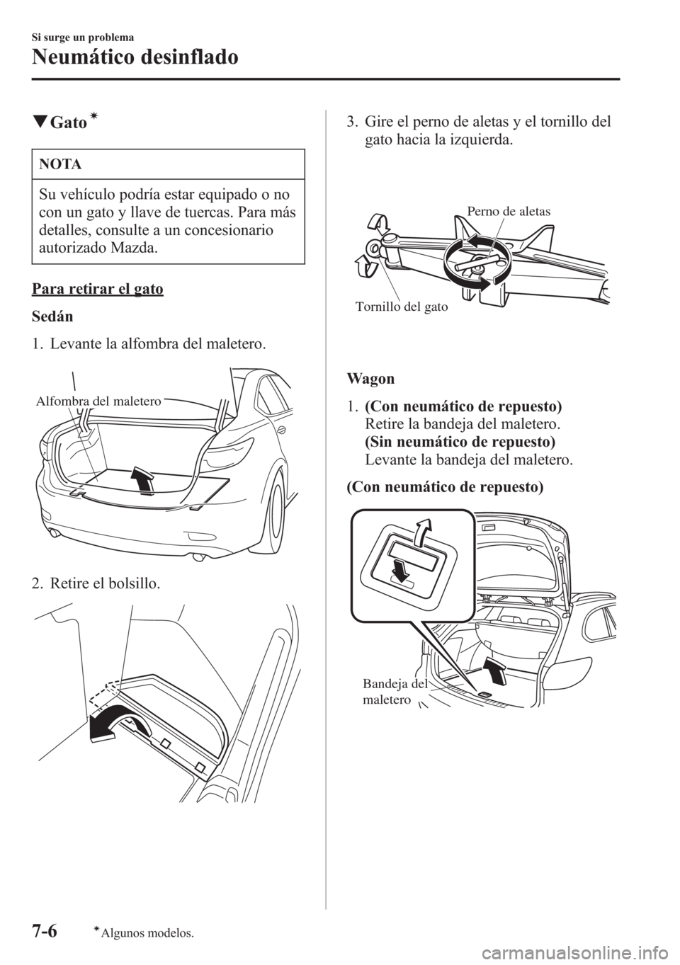 MAZDA MODEL 6 2015 Manual del propietario (in Spanish) qGatoí
NOTA
Su vehículo podría estar equipado o no
con un gato y llave de tuercas. Para más
detalles, consulte a un concesionario
autorizado Mazda.
Para retirar el gato
Sedán
1. Levante la alfomb MAZDA MODEL 6 2015 Manual del propietario (in Spanish) qGatoí
NOTA
Su vehículo podría estar equipado o no
con un gato y llave de tuercas. Para más
detalles, consulte a un concesionario
autorizado Mazda.
Para retirar el gato
Sedán
1. Levante la alfomb